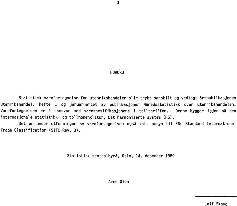 Denne bygger igjen på den internasjonale statistikk- og tollnomenklatur, Det harmoniserte system (HS).