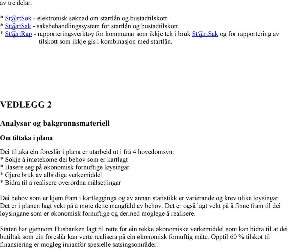 VEDLEGG 2 Analysar og bakgrunnsmateriell Om tiltaka i plana Dei tiltaka ein foreslår i plana er utarbeid ut i frå 4 hovedomsyn: * Søkje å imøtekome dei behov som er kartlagt * Basere seg på økonomisk