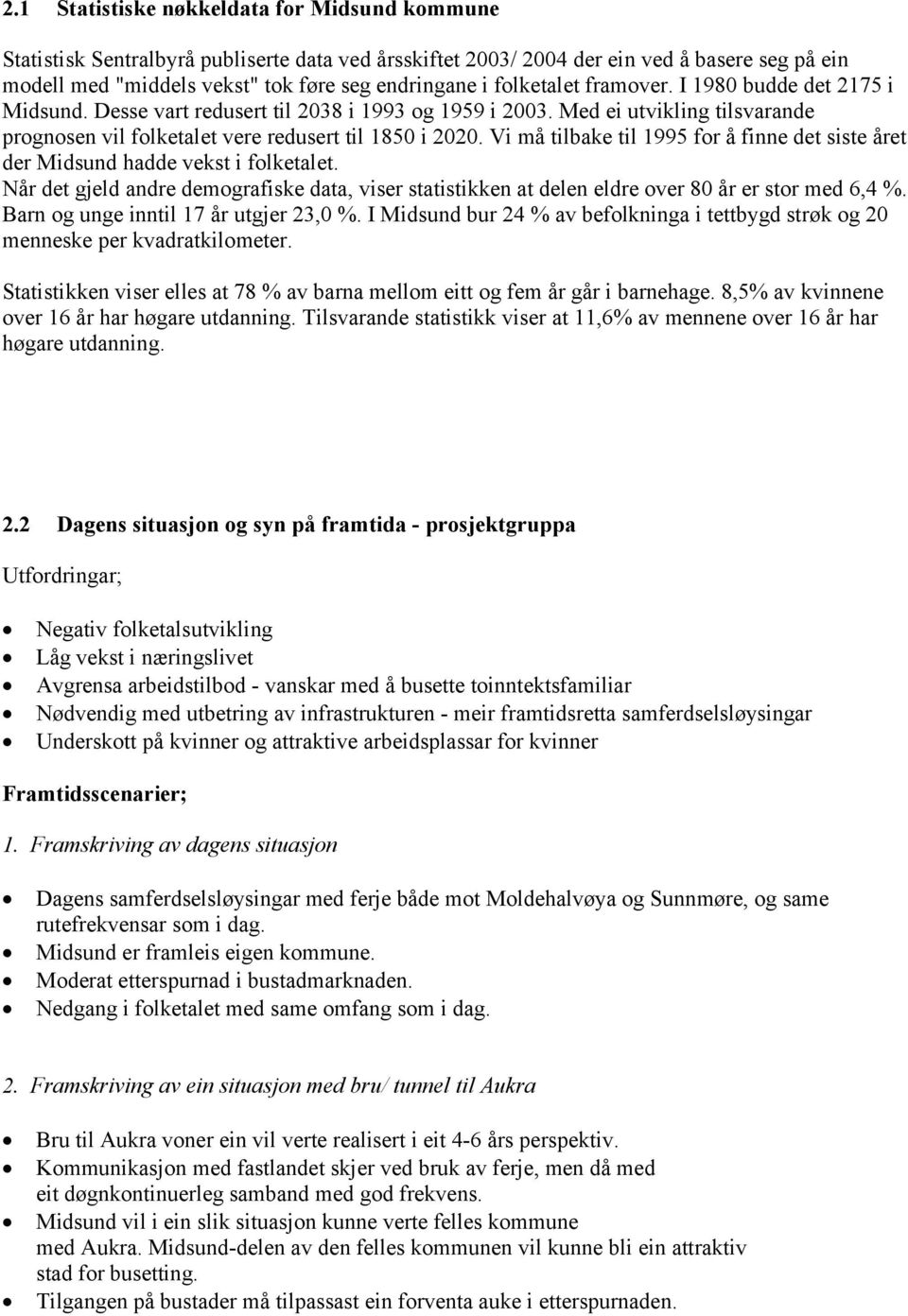 Vi må tilbake til 1995 for å finne det siste året der Midsund hadde vekst i folketalet. Når det gjeld andre demografiske data, viser statistikken at delen eldre over 80 år er stor med 6,4 %.