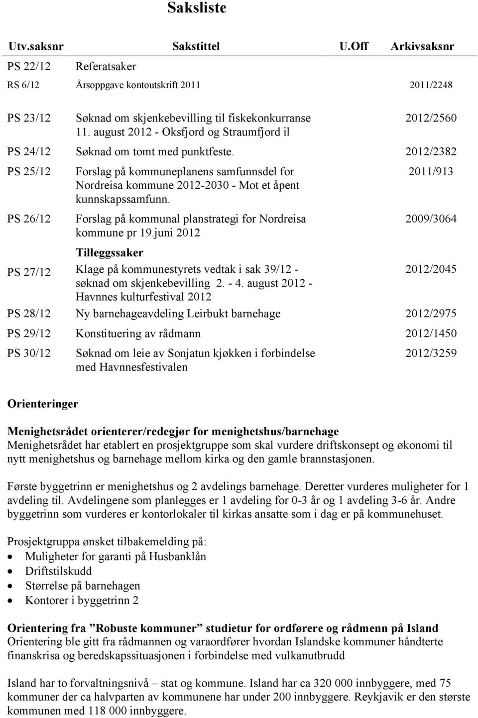 2012/2382 PS 25/12 PS 26/12 Forslag på kommuneplanens samfunnsdel for Nordreisa kommune 2012-2030 - Mot et åpent kunnskapssamfunn. Forslag på kommunal planstrategi for Nordreisa kommune pr 19.