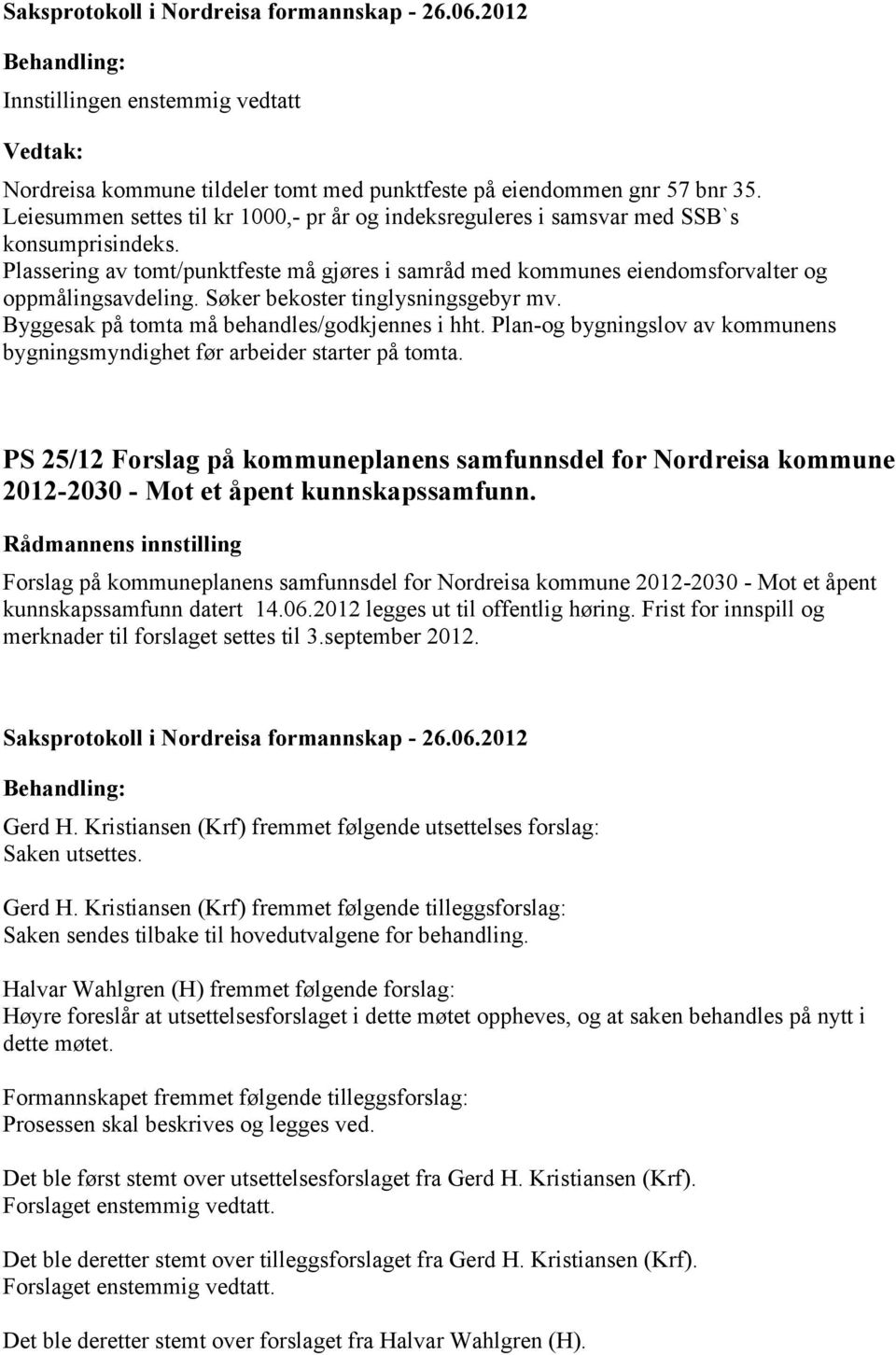 Søker bekoster tinglysningsgebyr mv. Byggesak på tomta må behandles/godkjennes i hht. Plan-og bygningslov av kommunens bygningsmyndighet før arbeider starter på tomta.