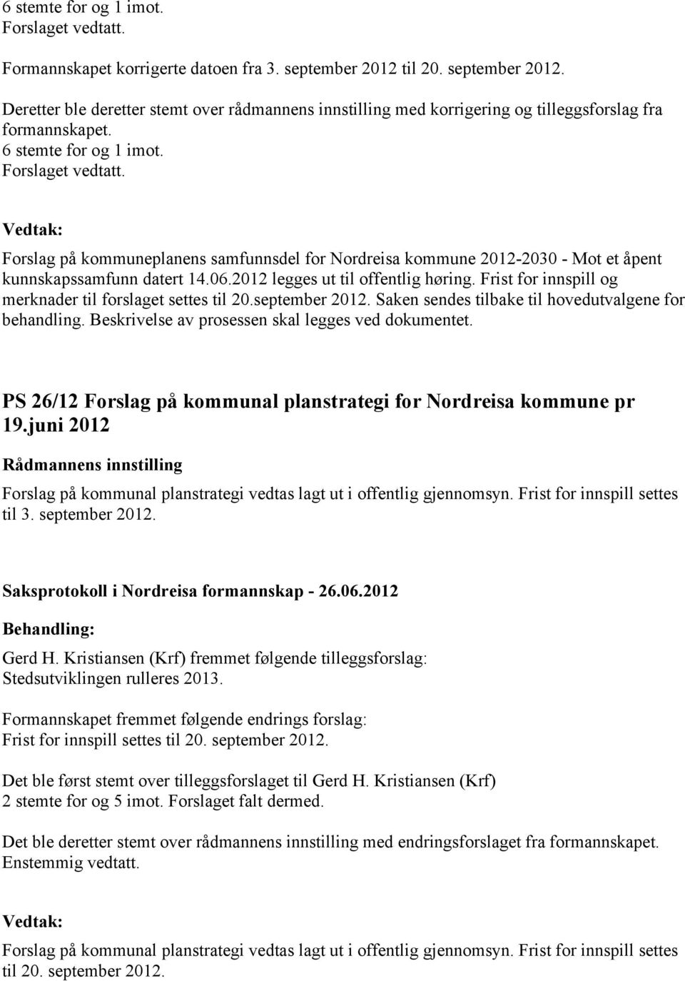 Forslag på kommuneplanens samfunnsdel for Nordreisa kommune 2012-2030 - Mot et åpent kunnskapssamfunn datert 14.06.2012 legges ut til offentlig høring.