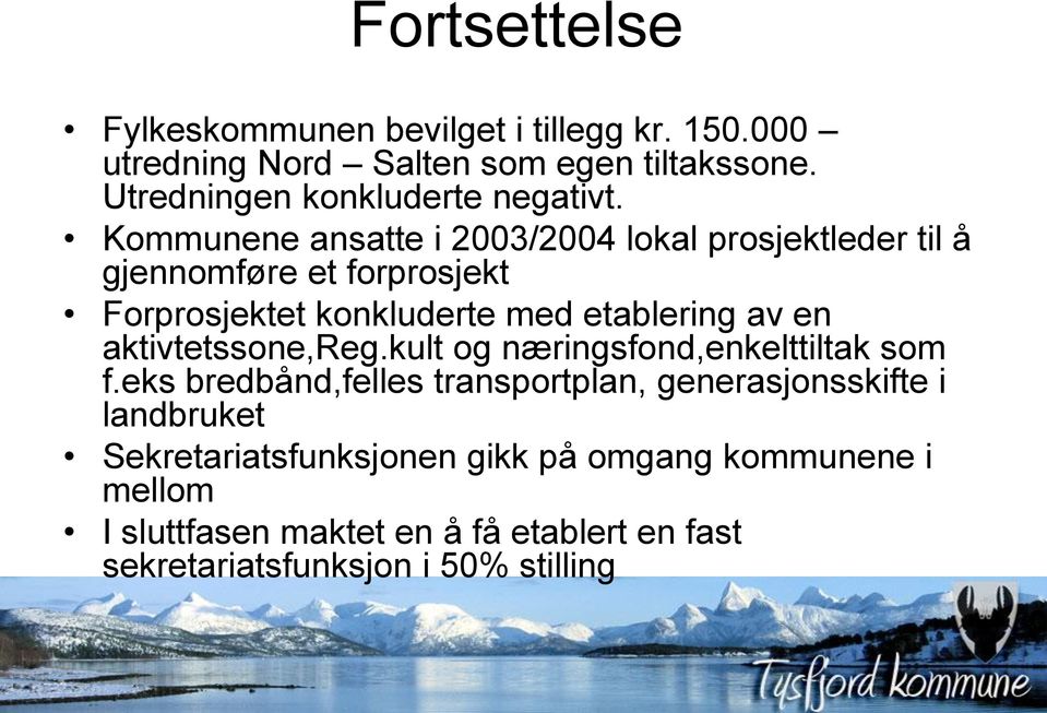 Kommunene ansatte i 2003/2004 lokal prosjektleder til å gjennomføre et forprosjekt Forprosjektet konkluderte med etablering av en