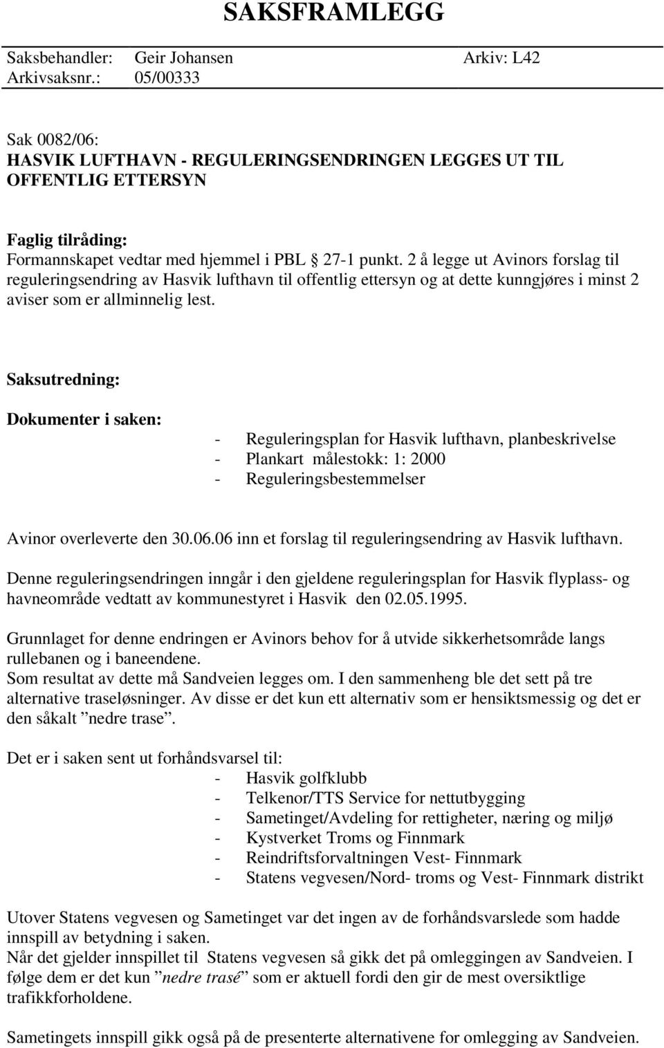 2 å legge ut Avinors forslag til reguleringsendring av Hasvik lufthavn til offentlig ettersyn og at dette kunngjøres i minst 2 aviser som er allminnelig lest.