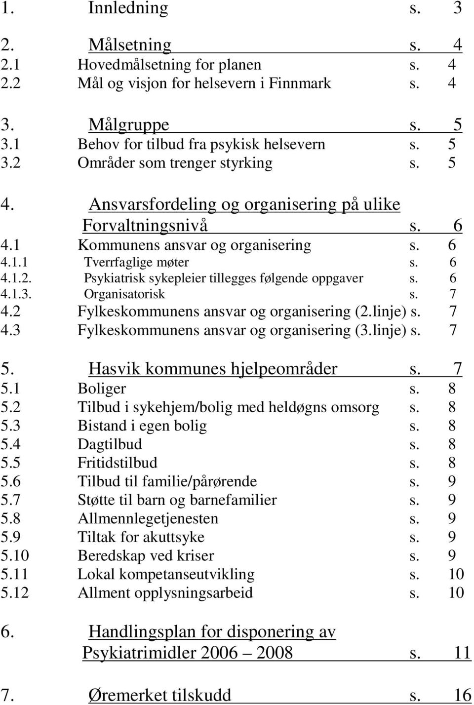 Psykiatrisk sykepleier tillegges følgende oppgaver s. 6 4.1.3. Organisatorisk s. 7 4.2 Fylkeskommunens ansvar og organisering (2.linje) s. 7 4.3 Fylkeskommunens ansvar og organisering (3.linje) s. 7 5.