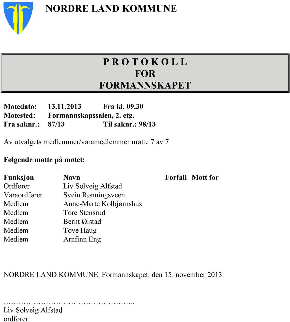 : 98/13 Av utvalgets medlemmer/varamedlemmer møtte 7 av 7 Følgende møtte på møtet: Funksjon Navn Forfall Møtt for Ordfører Liv