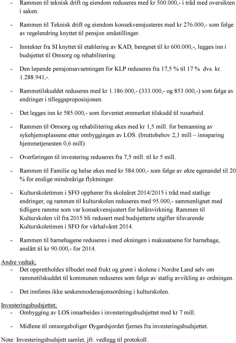 - Den løpende pensjonsavsetningen for KLP reduseres fra 17,5 % til 17 % dvs. kr. 1.288.941,-. - Rammetilskuddet reduseres med kr 1.186.000,- (333.000,- og 853.