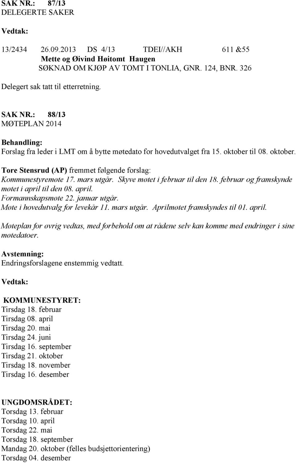 mars utgår. Skyve møtet i februar til den 18. februar og framskynde møtet i april til den 08. april. Formannskapsmøte 22. januar utgår. Møte i hovedutvalg for levekår 11. mars utgår.