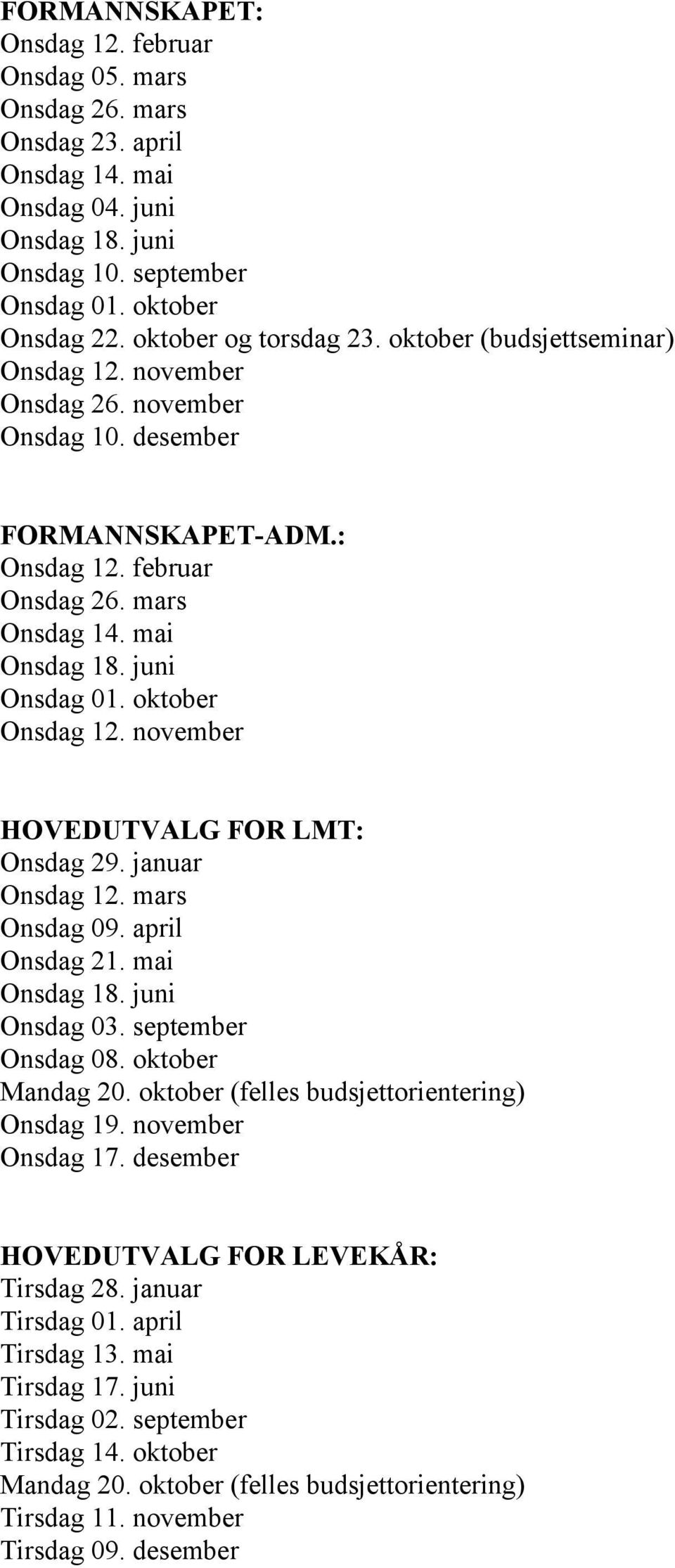 juni Onsdag 01. oktober Onsdag 12. november HOVEDUTVALG FOR LMT: Onsdag 29. januar Onsdag 12. mars Onsdag 09. april Onsdag 21. mai Onsdag 18. juni Onsdag 03. september Onsdag 08. oktober Mandag 20.