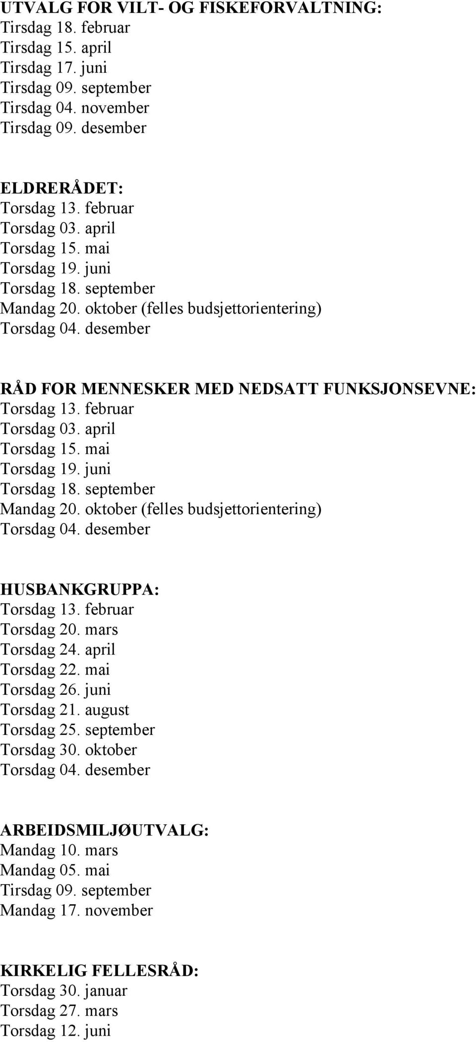 februar Torsdag 03. april Torsdag 15. mai Torsdag 19. juni Torsdag 18. september Mandag 20. oktober (felles budsjettorientering) Torsdag 04. desember HUSBANKGRUPPA: Torsdag 13. februar Torsdag 20.