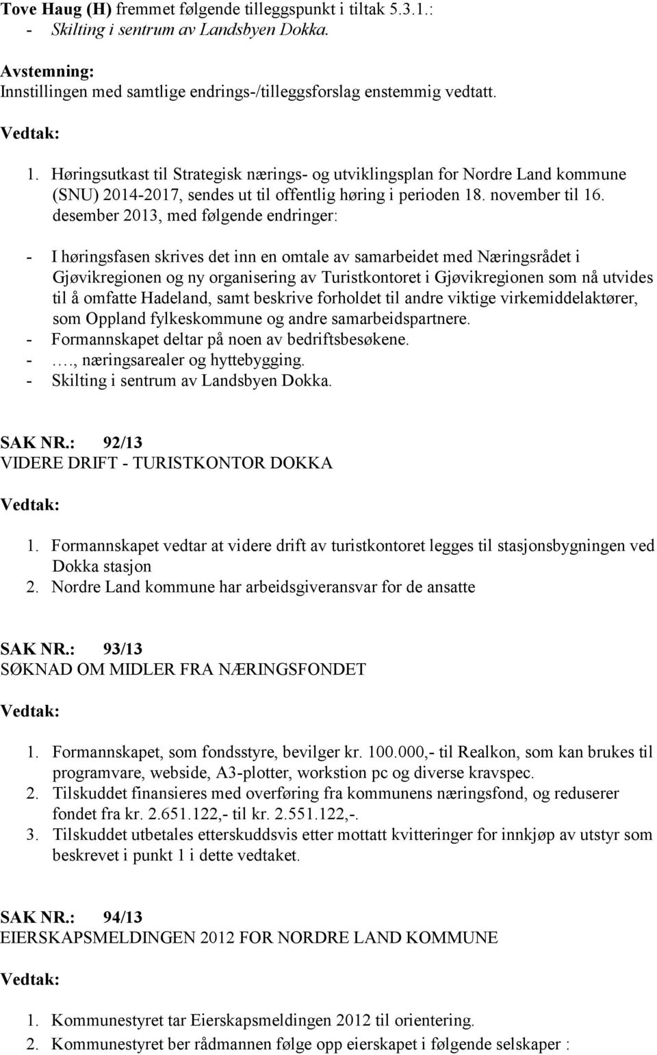 desember 2013, med følgende endringer: - I høringsfasen skrives det inn en omtale av samarbeidet med Næringsrådet i Gjøvikregionen og ny organisering av Turistkontoret i Gjøvikregionen som nå utvides