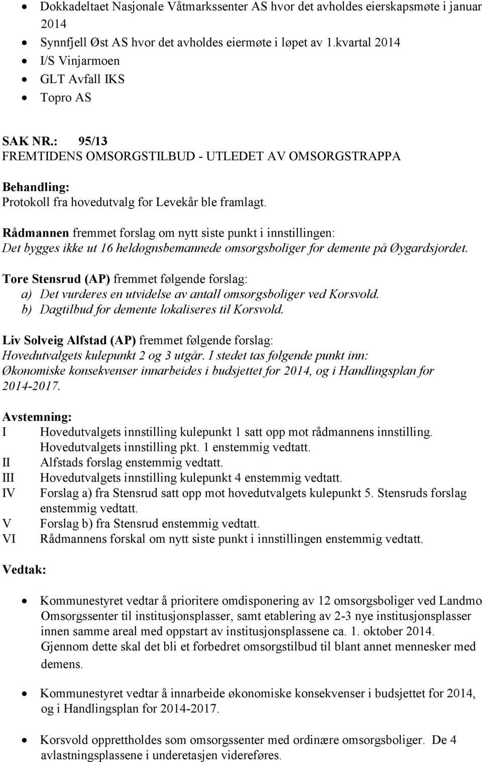 Rådmannen fremmet forslag om nytt siste punkt i innstillingen: Det bygges ikke ut 16 heldøgnsbemannede omsorgsboliger for demente på Øygardsjordet.