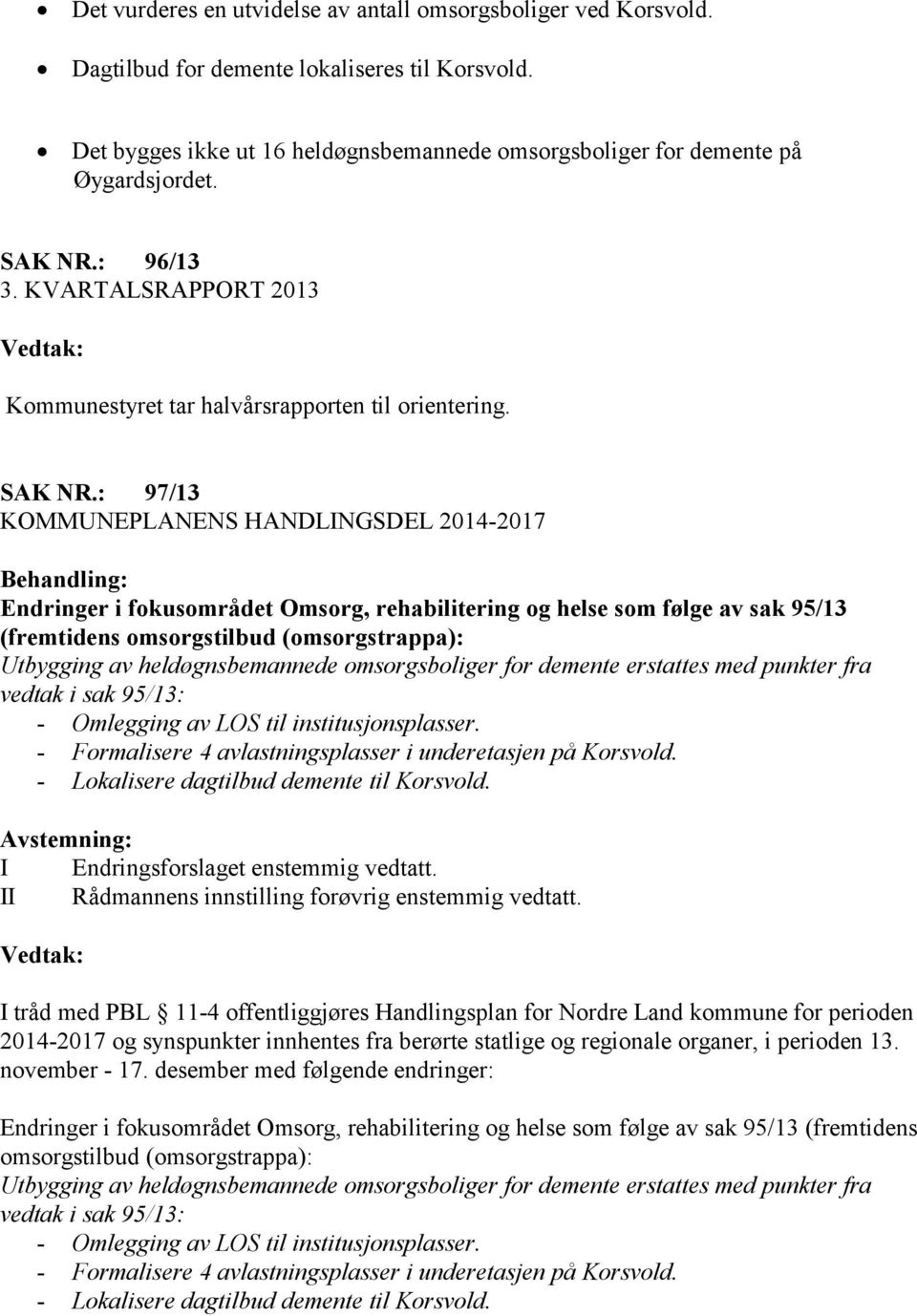 : 97/13 KOMMUNEPLANENS HANDLINGSDEL 2014-2017 Behandling: Endringer i fokusområdet Omsorg, rehabilitering og helse som følge av sak 95/13 (fremtidens omsorgstilbud (omsorgstrappa): Utbygging av