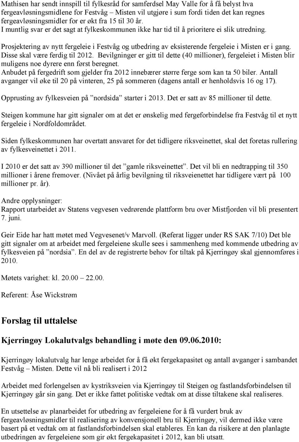 Prosjektering av nytt fergeleie i Festvåg og utbedring av eksisterende fergeleie i Misten er i gang. Disse skal være ferdig til 2012.