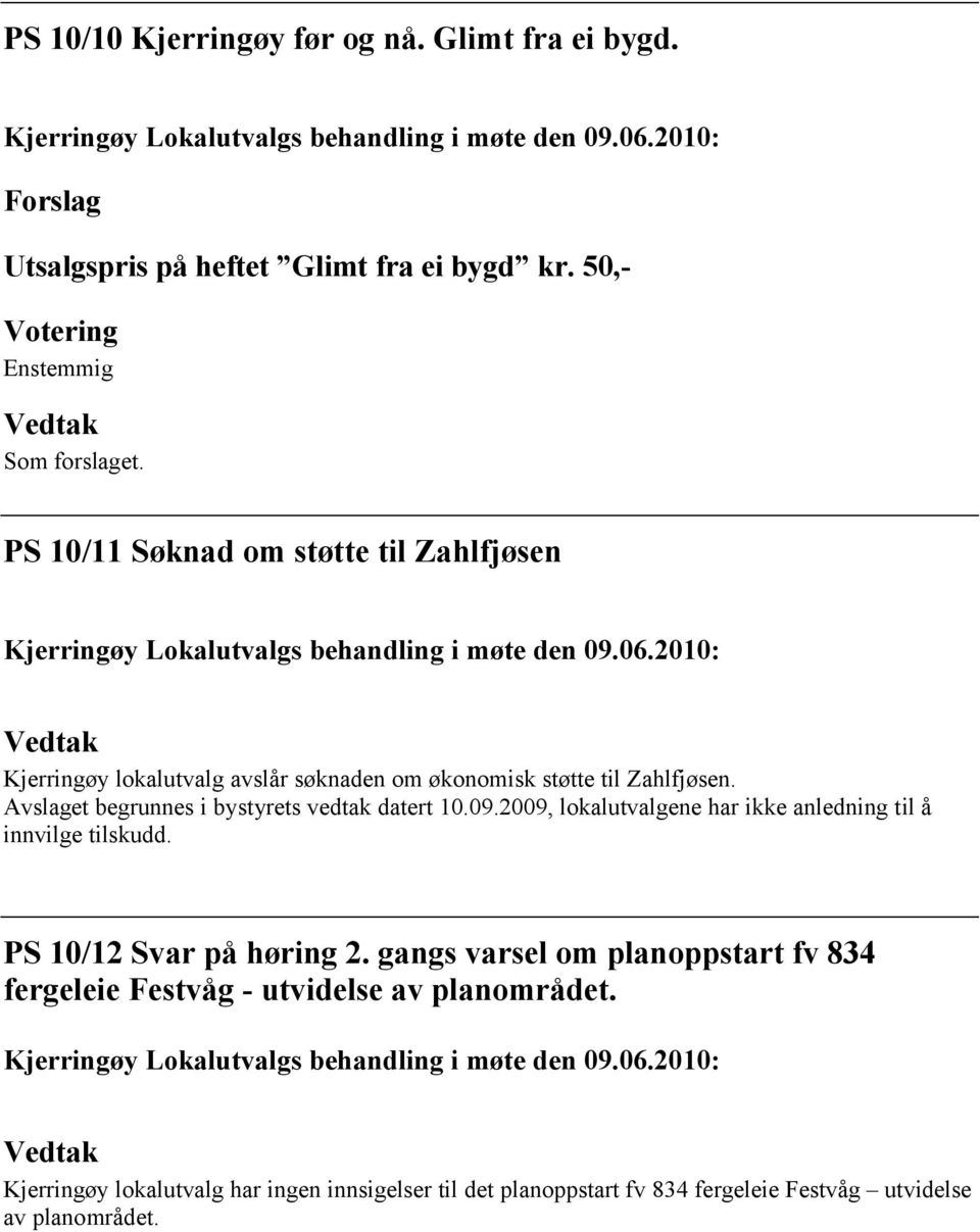 Avslaget begrunnes i bystyrets vedtak datert 10.09.2009, lokalutvalgene har ikke anledning til å innvilge tilskudd. PS 10/12 Svar på høring 2.