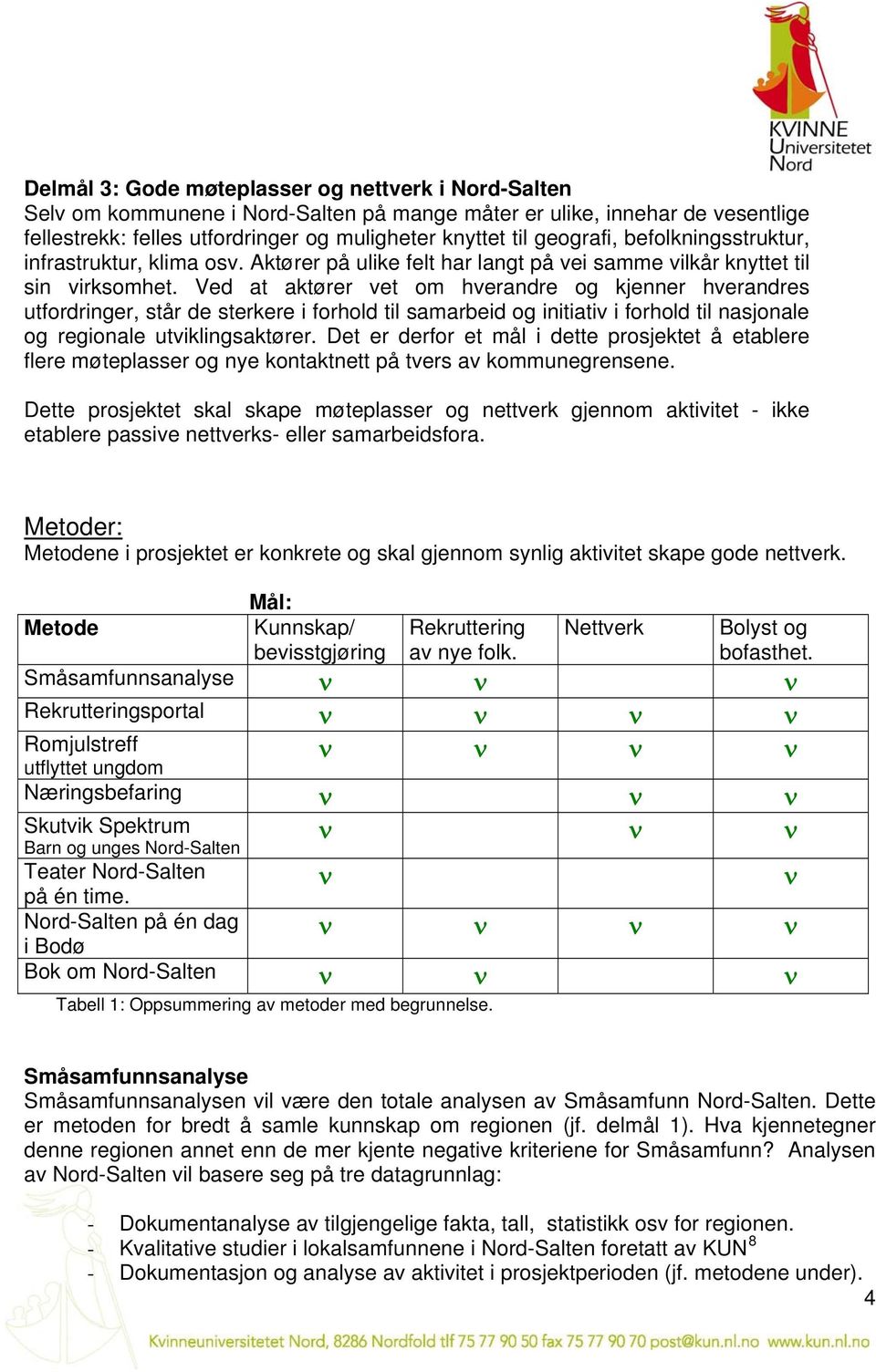 Ved at aktører vet om hverandre og kjenner hverandres utfordringer, står de sterkere i forhold til samarbeid og initiativ i forhold til nasjonale og regionale utviklingsaktører.