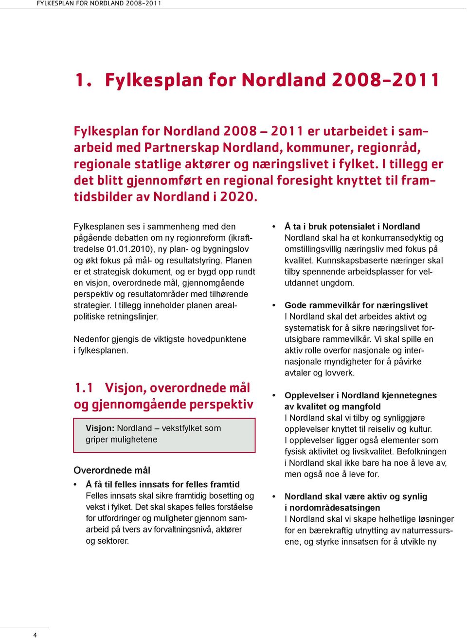 01.2010), ny plan- og bygningslov og økt fokus på mål- og resultatstyring.