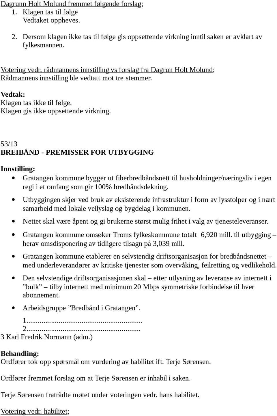 53/13 BREIBÅND - PREMISSER FOR UTBYGGING Innstilling: Gratangen kommune bygger ut fiberbredbåndsnett til husholdninger/næringsliv i egen regi i et omfang som gir 100% bredbåndsdekning.