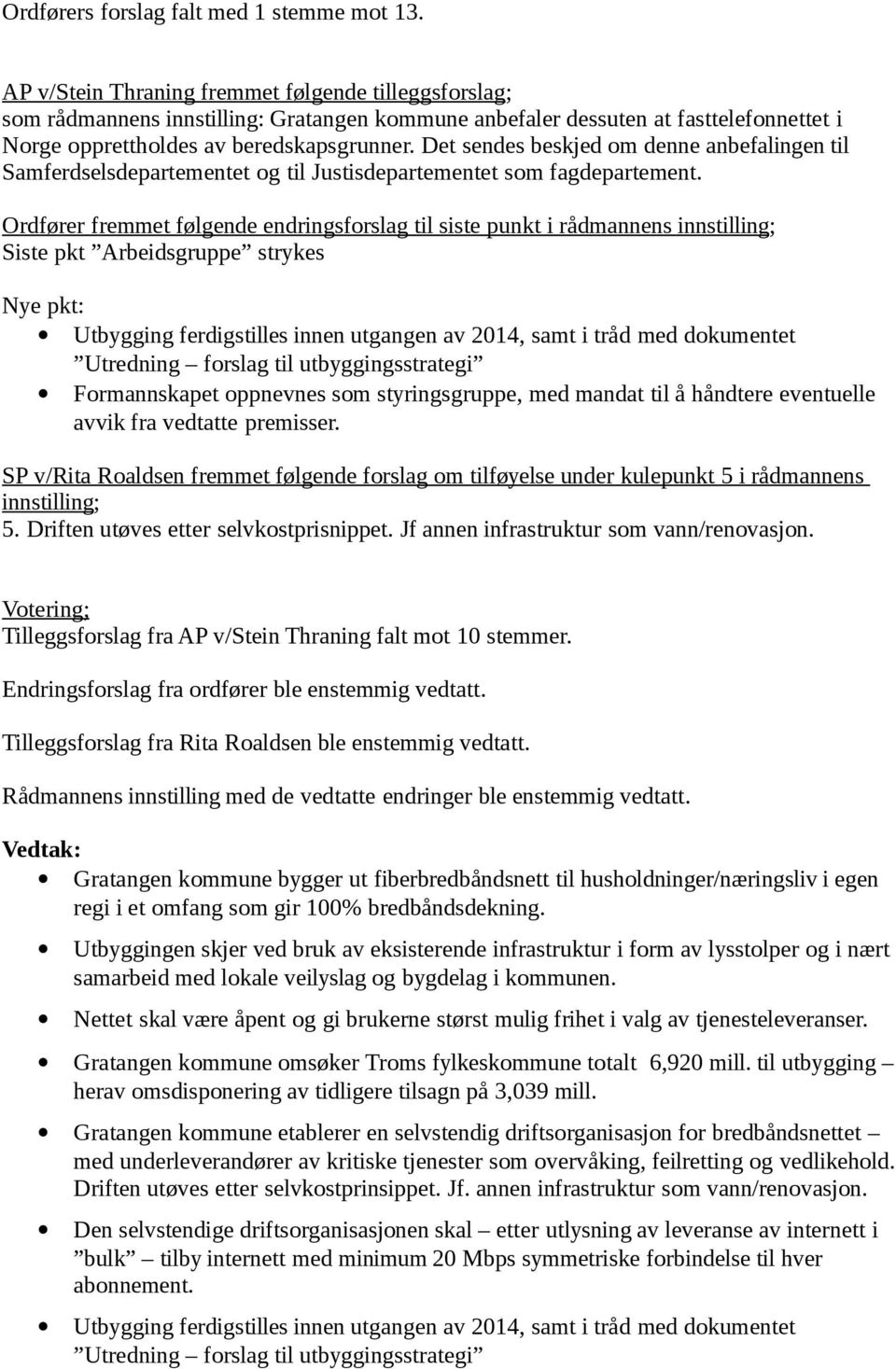 Det sendes beskjed om denne anbefalingen til Samferdselsdepartementet og til Justisdepartementet som fagdepartement.