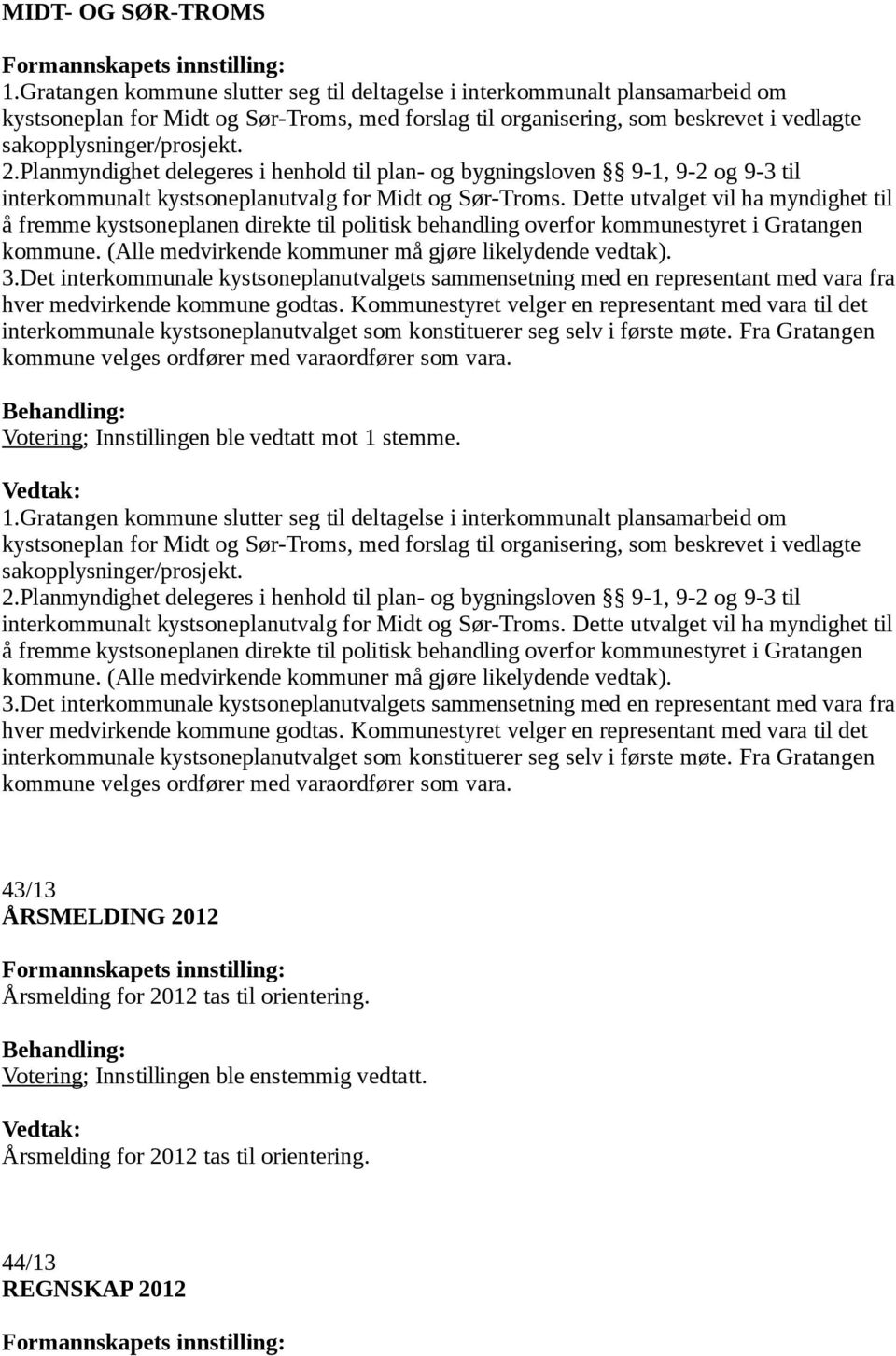 Planmyndighet delegeres i henhold til plan- og bygningsloven 9-1, 9-2 og 9-3 til interkommunalt kystsoneplanutvalg for Midt og Sør-Troms.