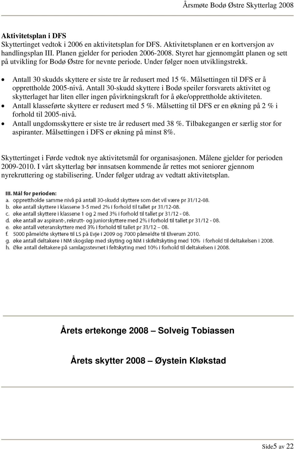 Målsettingen til DFS er å opprettholde 2005-nivå.