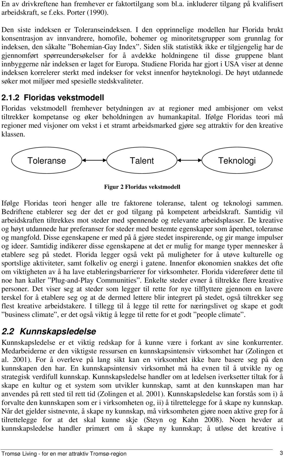 Siden slik statistikk ikke er tilgjengelig har de gjennomført spørreundersøkelser for å avdekke holdningene til disse gruppene blant innbyggerne når indeksen er laget for Europa.