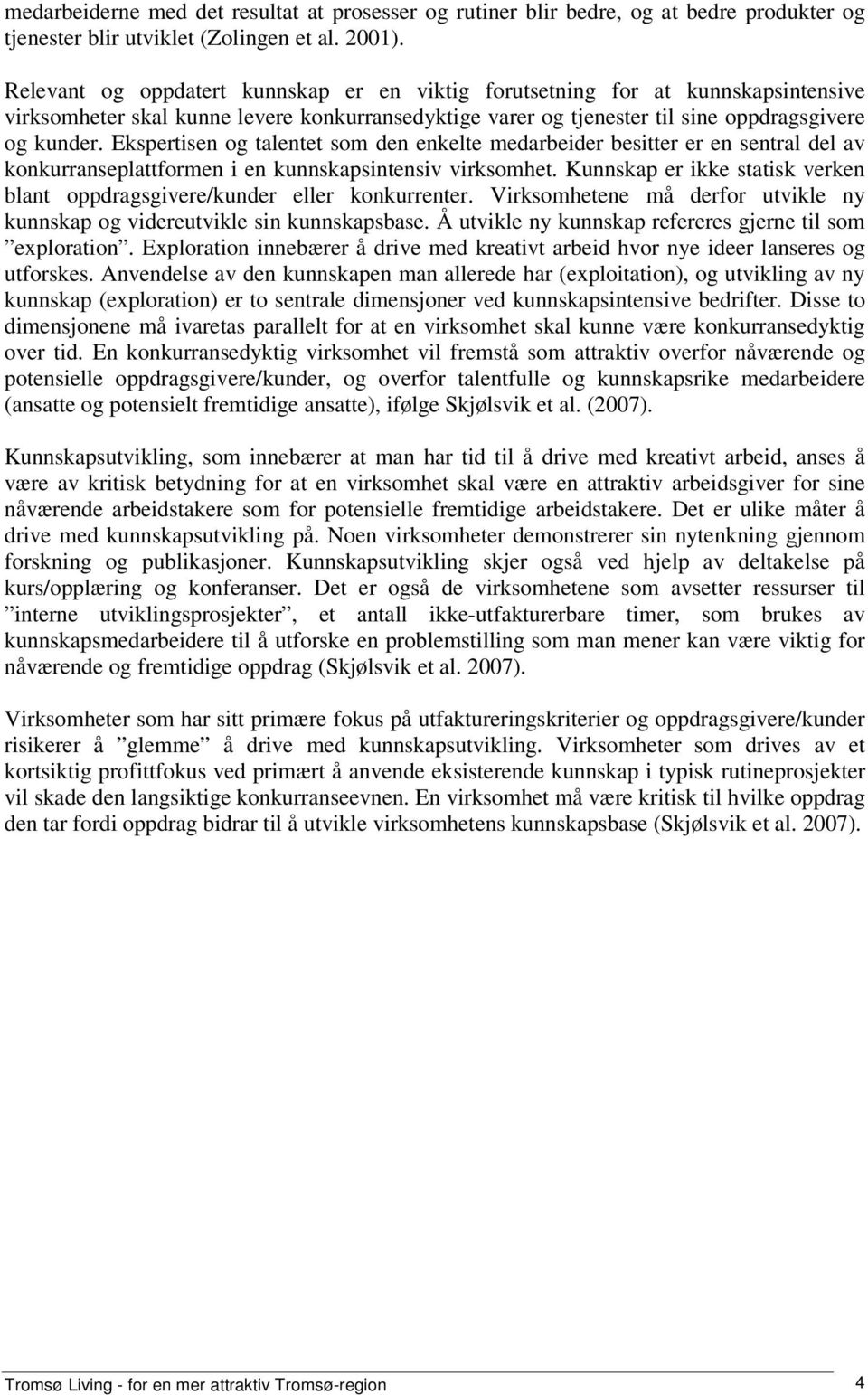 Ekspertisen og talentet som den enkelte medarbeider besitter er en sentral del av konkurranseplattformen i en kunnskapsintensiv virksomhet.