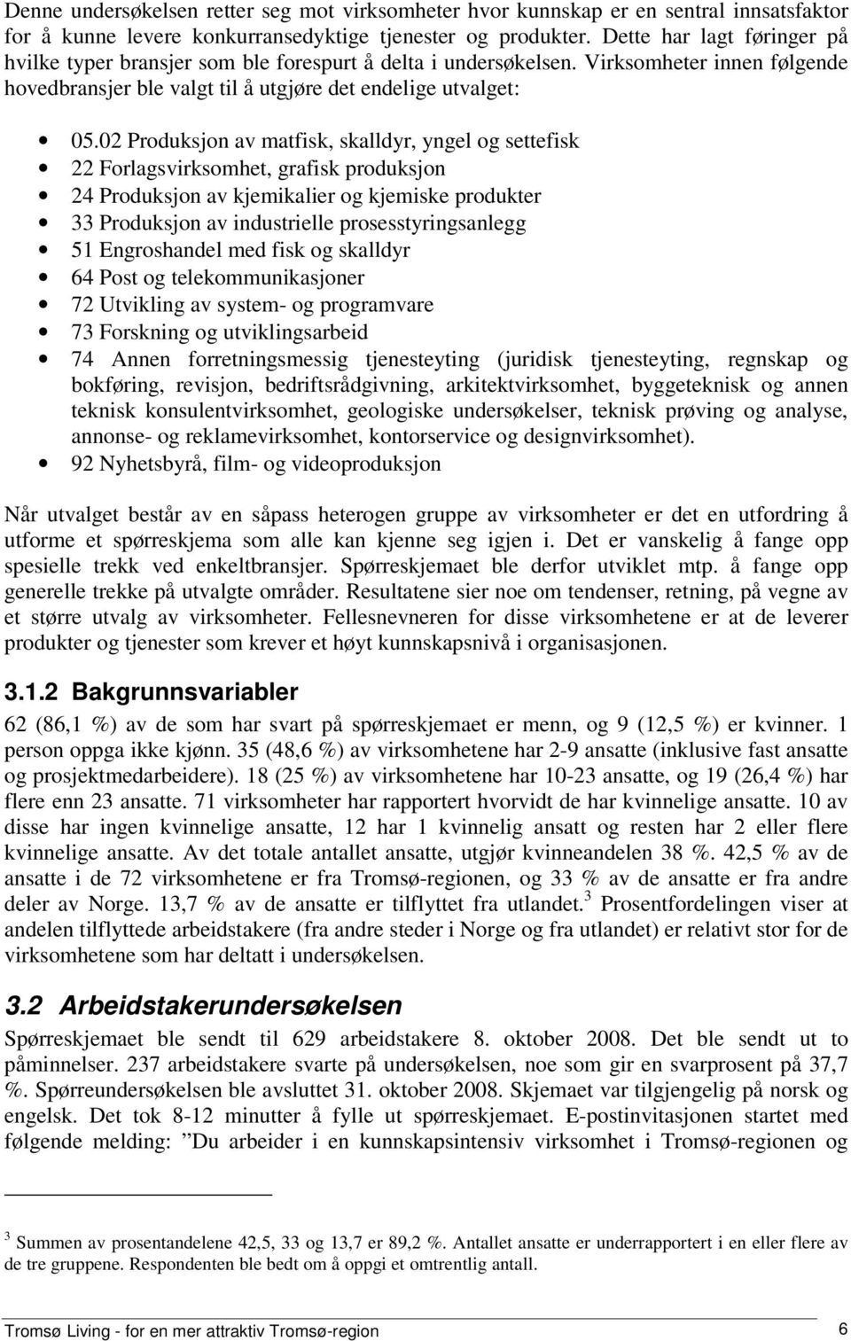 02 Produksjon av matfisk, skalldyr, yngel og settefisk 22 Forlagsvirksomhet, grafisk produksjon 24 Produksjon av kjemikalier og kjemiske produkter 33 Produksjon av industrielle prosesstyringsanlegg