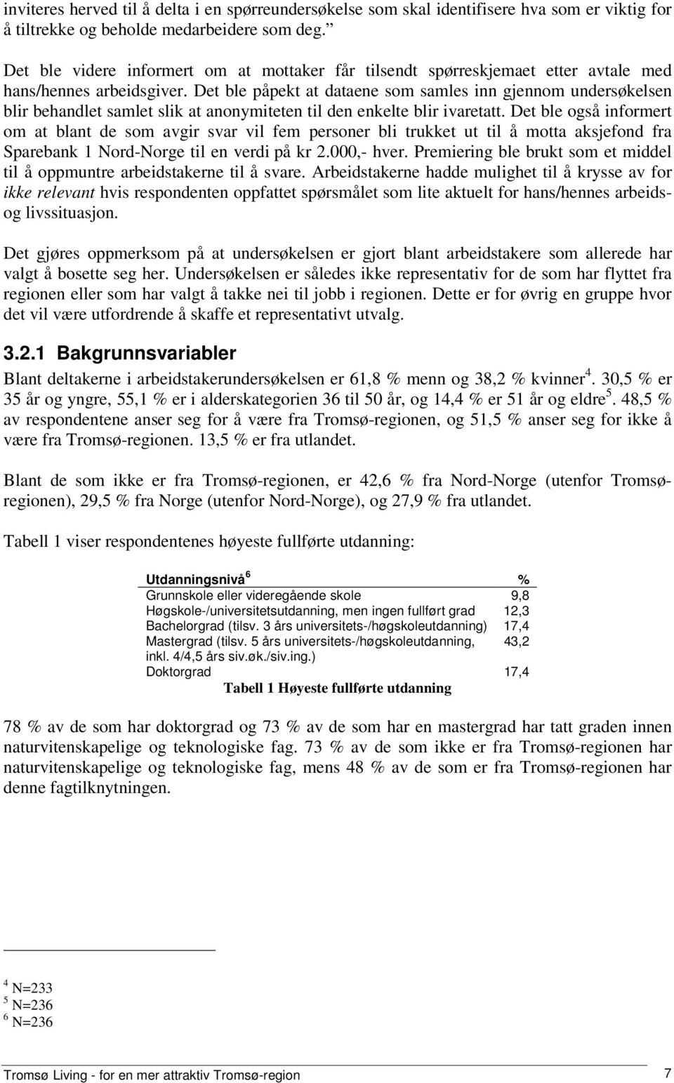 Det ble påpekt at dataene som samles inn gjennom undersøkelsen blir behandlet samlet slik at anonymiteten til den enkelte blir ivaretatt.