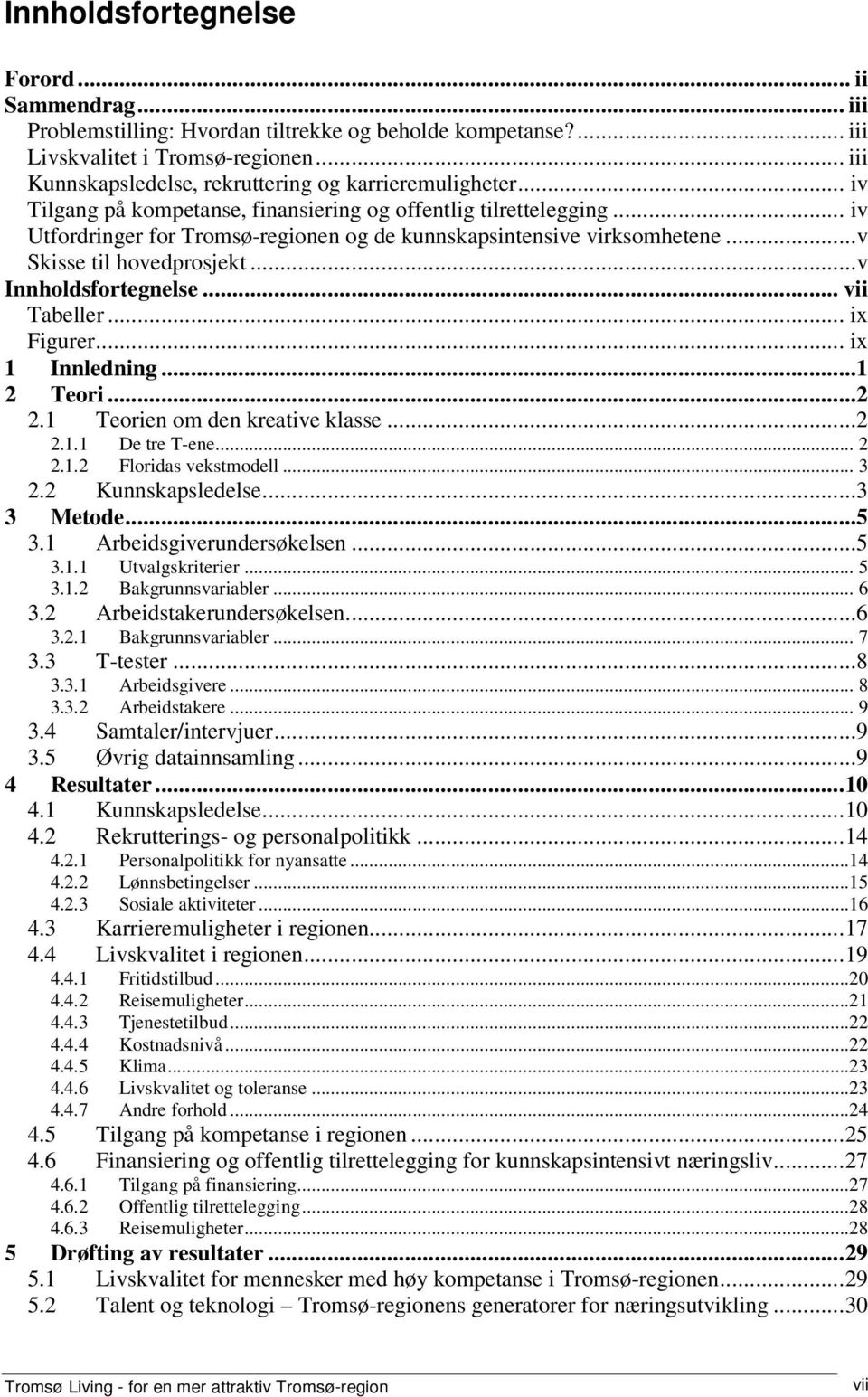 .. iv Utfordringer for Tromsø-regionen og de kunnskapsintensive virksomhetene...v Skisse til hovedprosjekt...v Innholdsfortegnelse... vii Tabeller... ix Figurer... ix 1 Innledning...1 2 Teori...2 2.