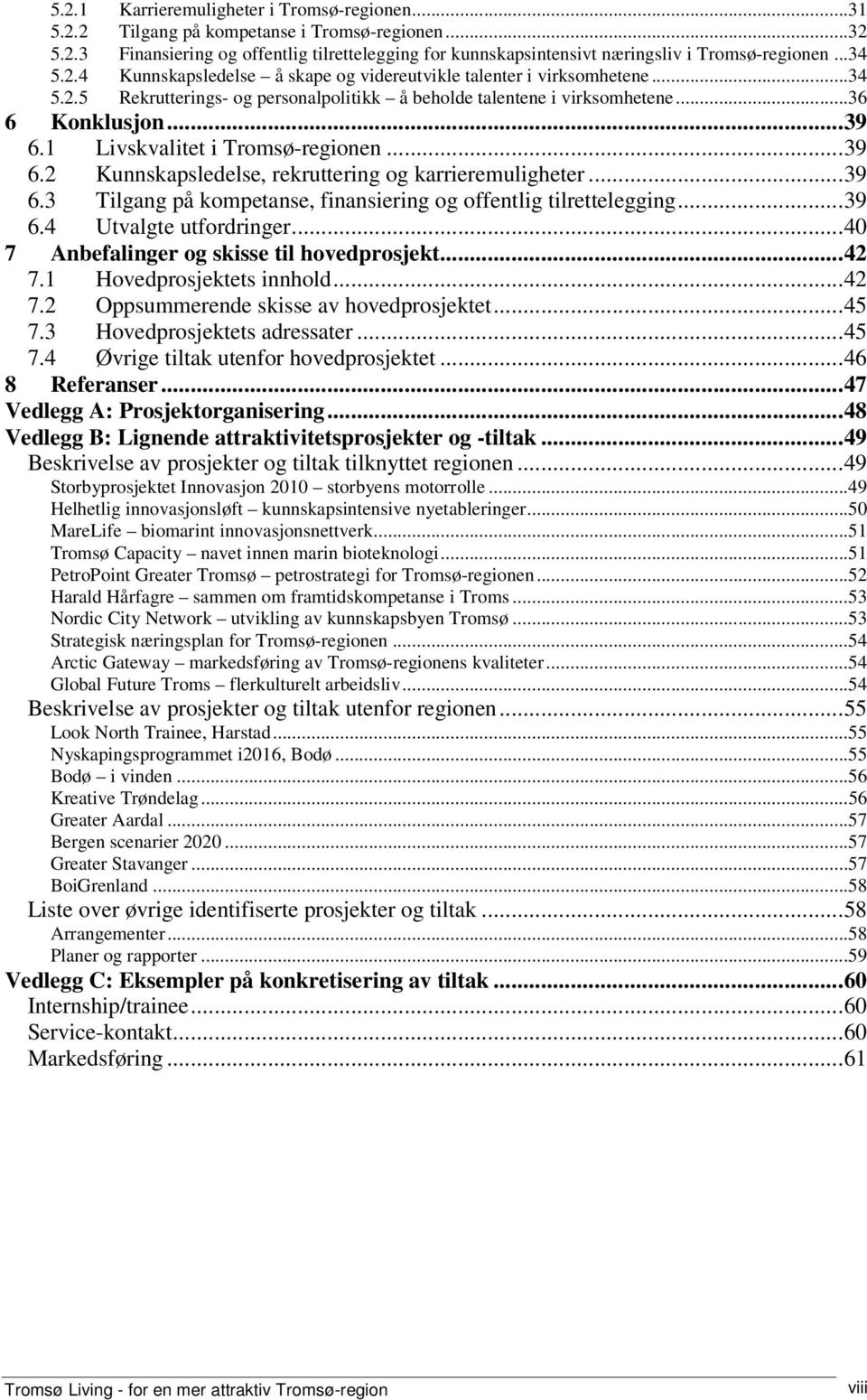 1 Livskvalitet i Tromsø-regionen...39 6.2 Kunnskapsledelse, rekruttering og karrieremuligheter...39 6.3 Tilgang på kompetanse, finansiering og offentlig tilrettelegging...39 6.4 Utvalgte utfordringer.