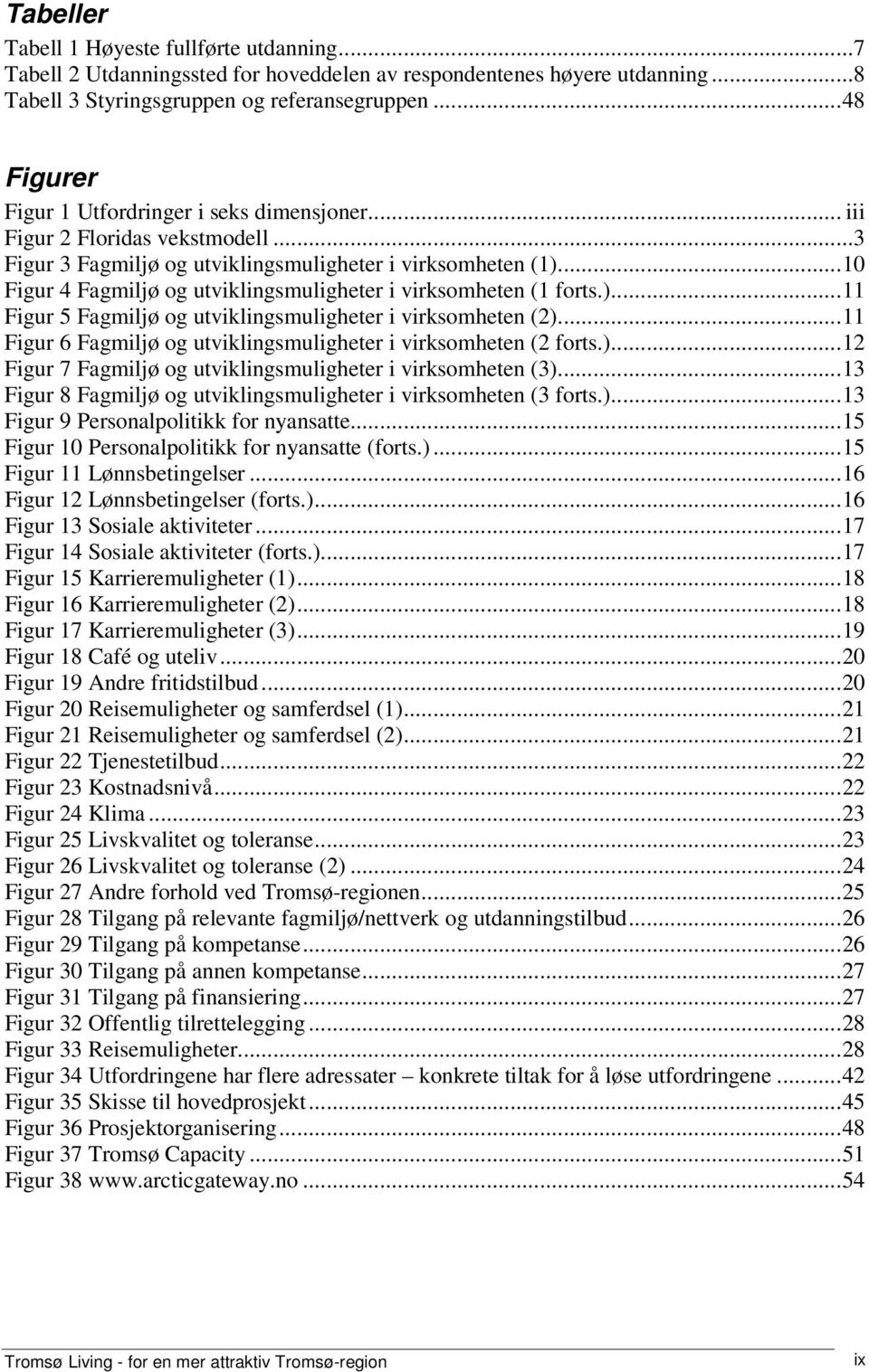 ..10 Figur 4 Fagmiljø og utviklingsmuligheter i virksomheten (1 forts.)...11 Figur 5 Fagmiljø og utviklingsmuligheter i virksomheten (2).