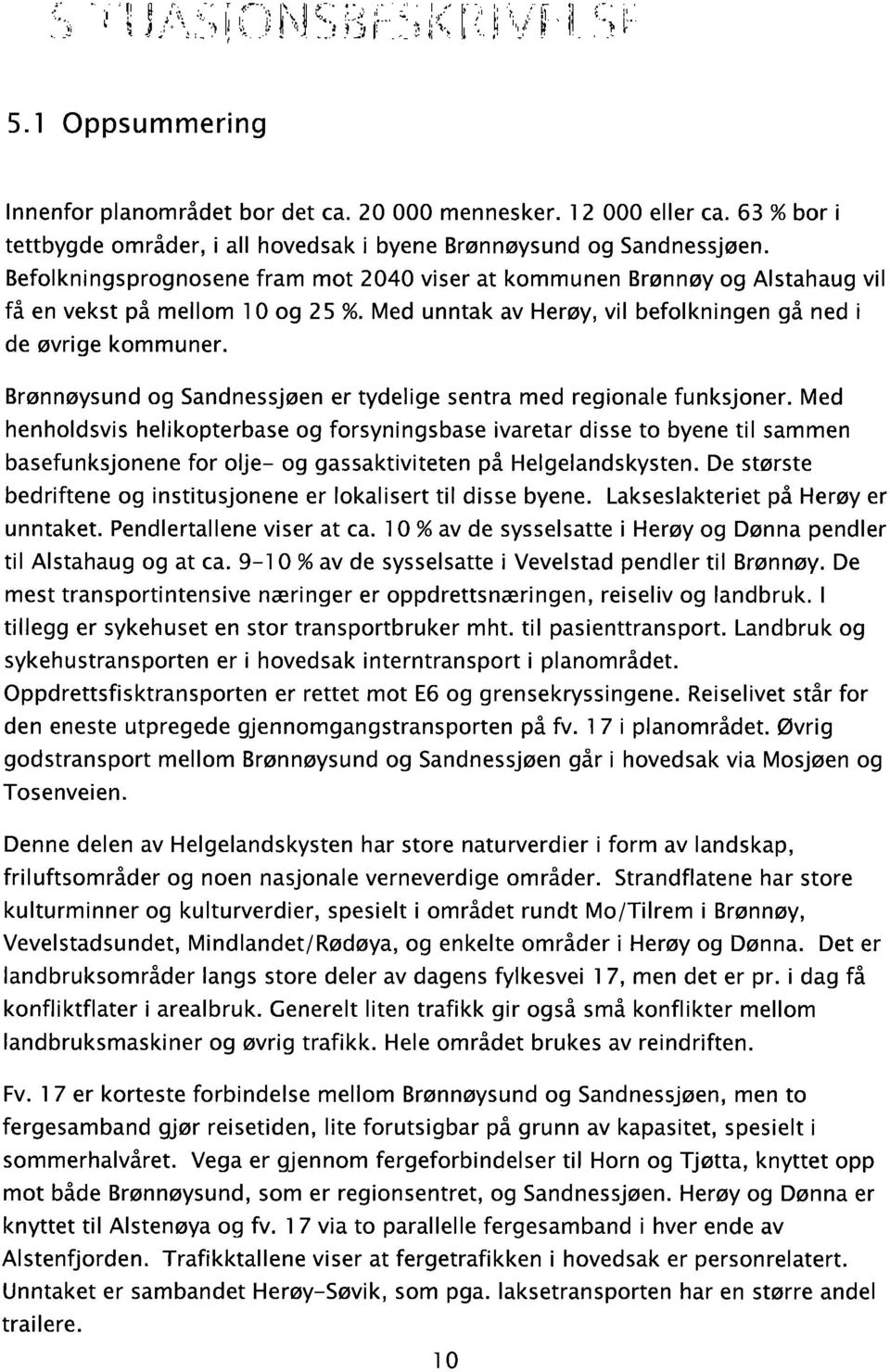 Med unntak av Herøy, vil befolkningen gå ned i de øvrige kommuner. Brønnøysund og Sandnessjøen er tydelige sentra med regionale funksjoner.