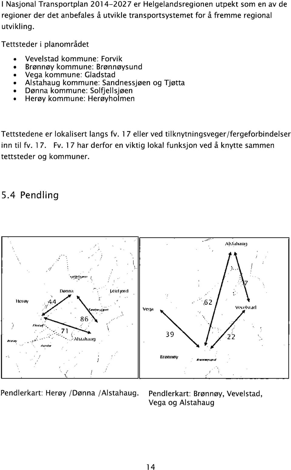 Herøyholmen Tettstedene er lokalisert langs fv. l 7 eller ved tiiknytningsveger/fergeforbindelser inn til fv. 17. Fv. 17 har derfor en viktig lokal funksjon ved å knytte sammen tettsteder og kommuner.