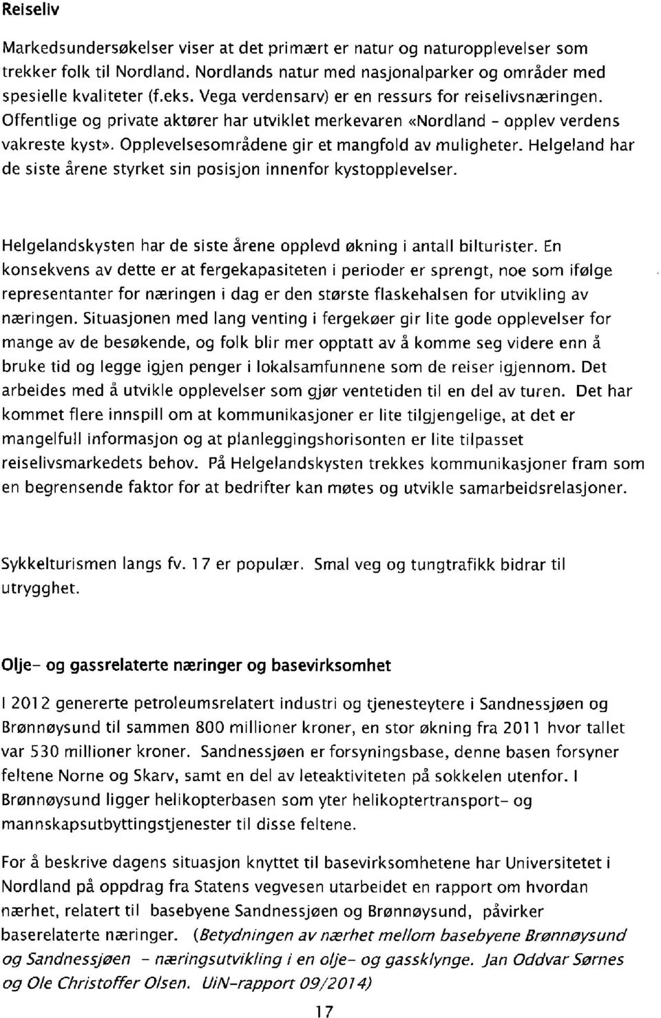 Opplevelsesområdene gir et mangfold av muligheter. Helgeland har de siste årene styrket sin posisjon innenfor kystopplevelser. Helgelandskysten har de siste årene opplevd økning i antall bilturlster.