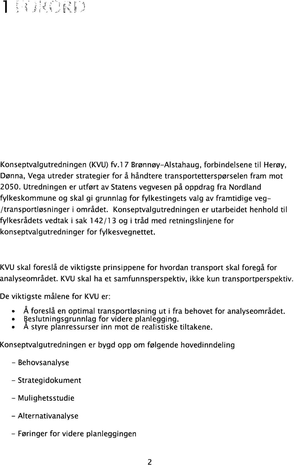 Konseptvalgutredningen er utarbeidet henhold til fylkesrådets vedtak i sak 142/13 og i tråd med retningslinjene for konseptvalgutredninger for fylkesvegnettet.