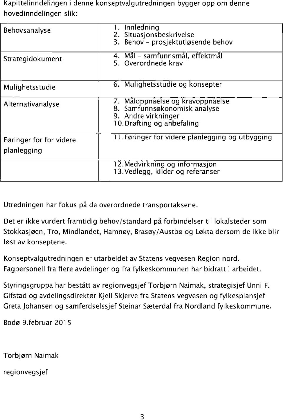 Samfunnsøkonomisk analyse 9 Andre virkninger llldrøfting og anbefaling Føringer for for Videre llføringer for videre planlegging og utbygging planlegging 12.Medvirkning og informasjon l3.