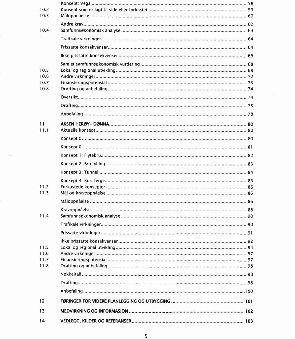 .... 72 Finansieringspotensial..... 73 Drøfting og anbefaling... 74 Oversikt..... 74 Drøfting... _. 75 Anbefaling..... 78 11 11. 1 AKSEN HERØY- DØNNA... 80 Aktuelle konsept... 80 Konsept O.