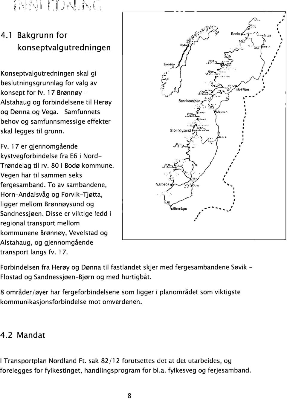 17 er gjennomgående kystvegforbindelse Trøndelag fra E6 i Nord- til rv. 80 i Bodø kommune. Vegen har til sammen seks fergesamband. To av sambandene, n.