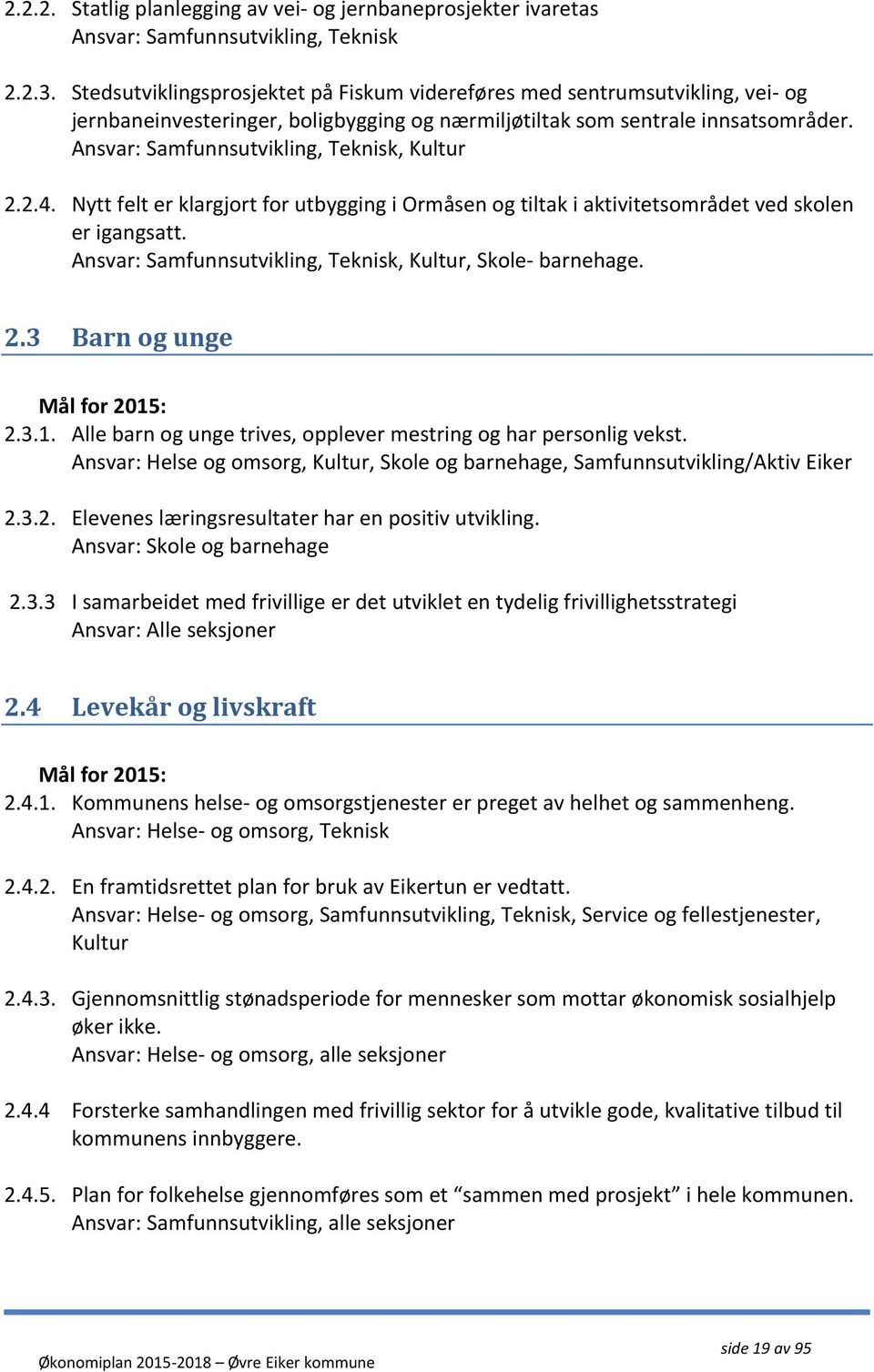 Ansvar: Samfunnsutvikling, Teknisk, Kultur 2.2.4. Nytt felt er klargjort for utbygging i Ormåsen og tiltak i aktivitetsområdet ved skolen er igangsatt.