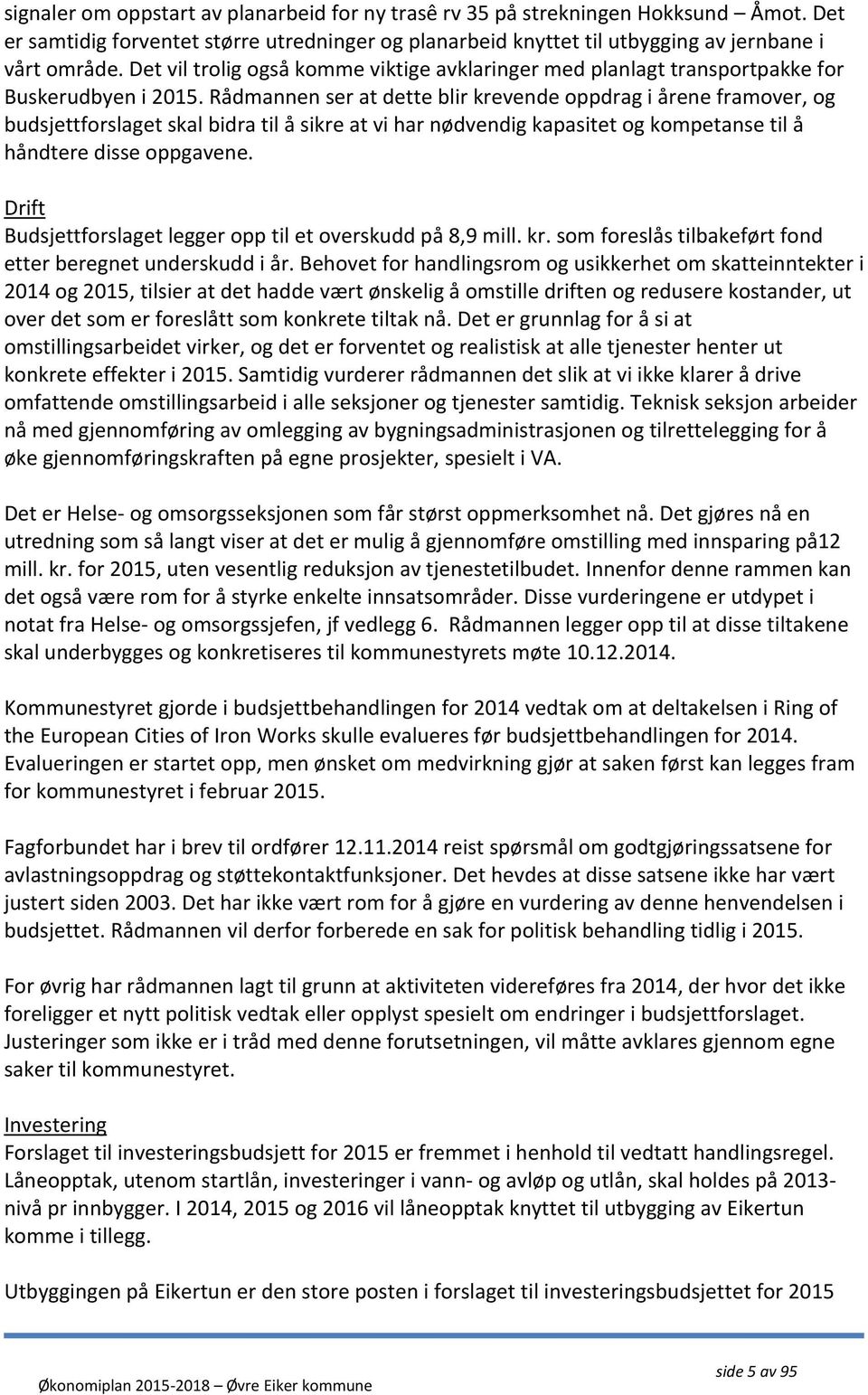 Rådmannen ser at dette blir krevende oppdrag i årene framover, og budsjettforslaget skal bidra til å sikre at vi har nødvendig kapasitet og kompetanse til å håndtere disse oppgavene.