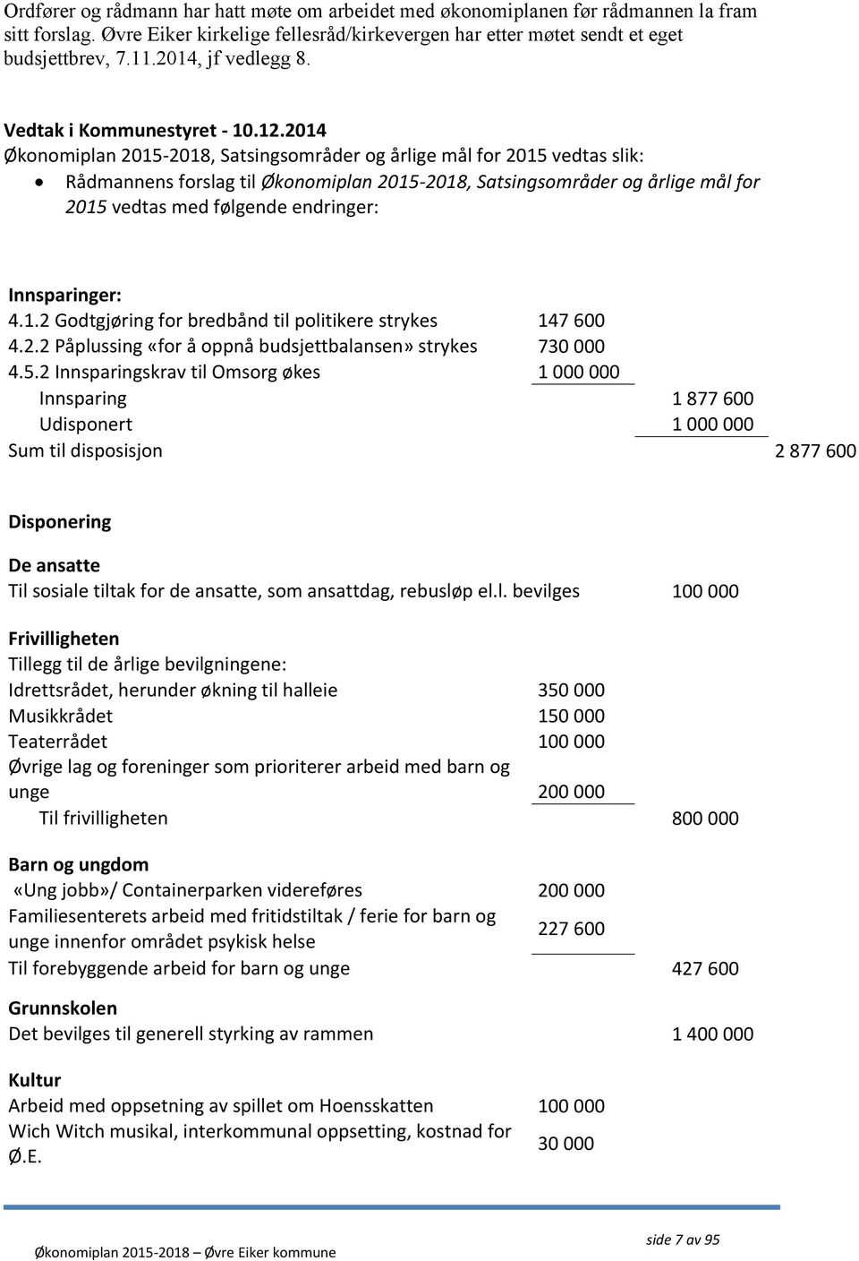 2014 Økonomiplan 2015-2018, Satsingsområder og årlige mål for 2015 vedtas slik: Rådmannens forslag til Økonomiplan 2015-2018, Satsingsområder og årlige mål for 2015 vedtas med følgende endringer: