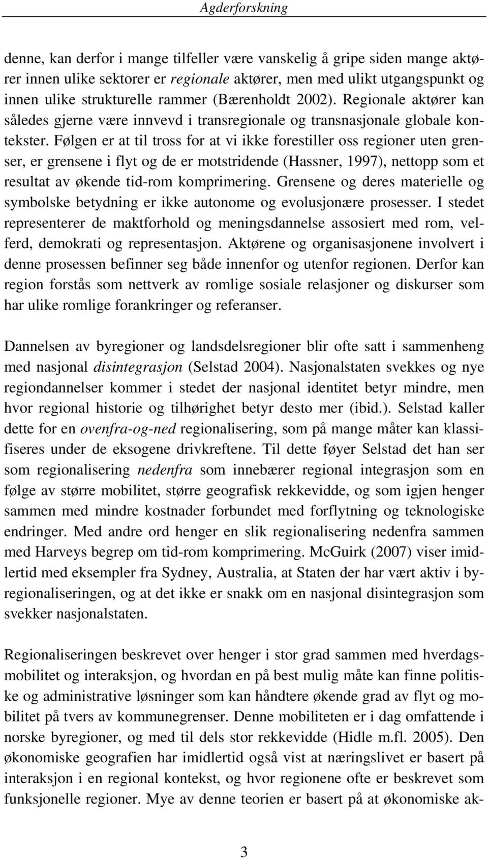 Følgen er at til tross for at vi ikke forestiller oss regioner uten grenser, er grensene i flyt og de er motstridende (Hassner, 1997), nettopp som et resultat av økende tid-rom komprimering.