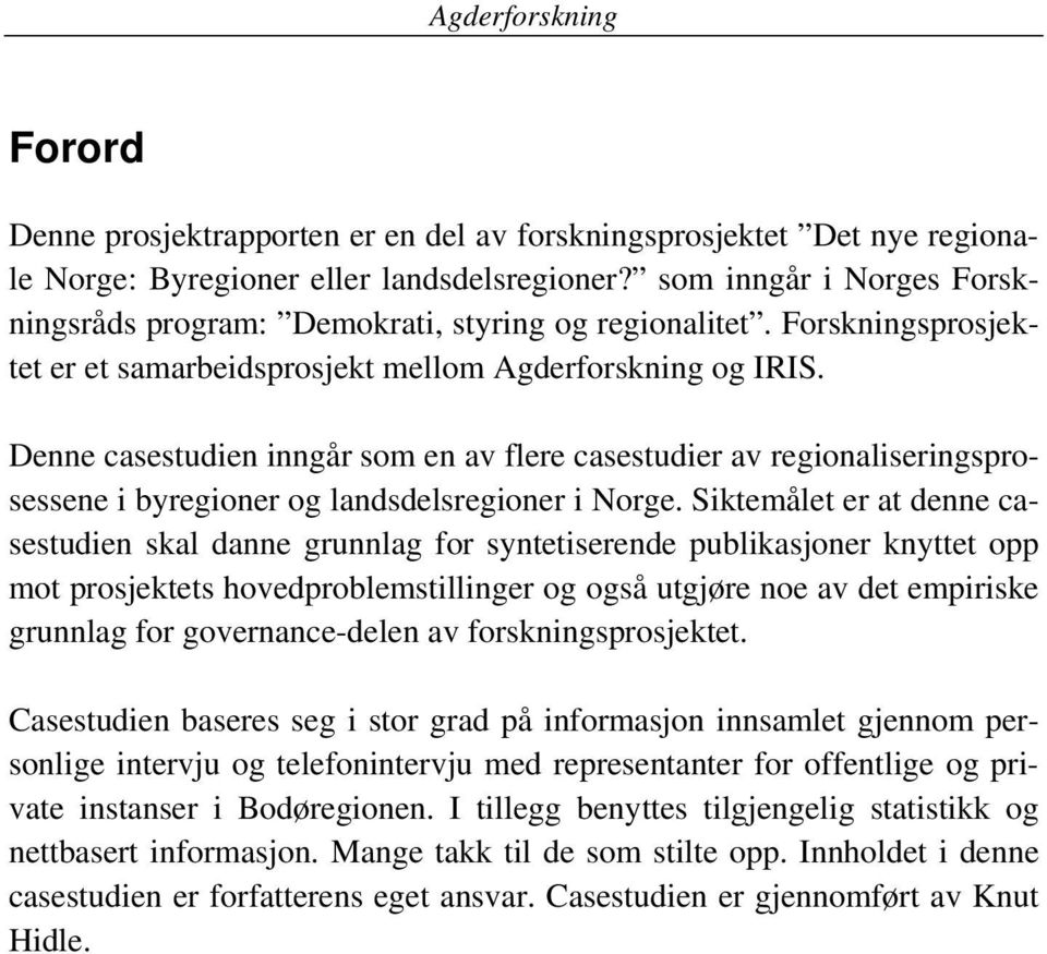 Denne casestudien inngår som en av flere casestudier av regionaliseringsprosessene i byregioner og landsdelsregioner i Norge.