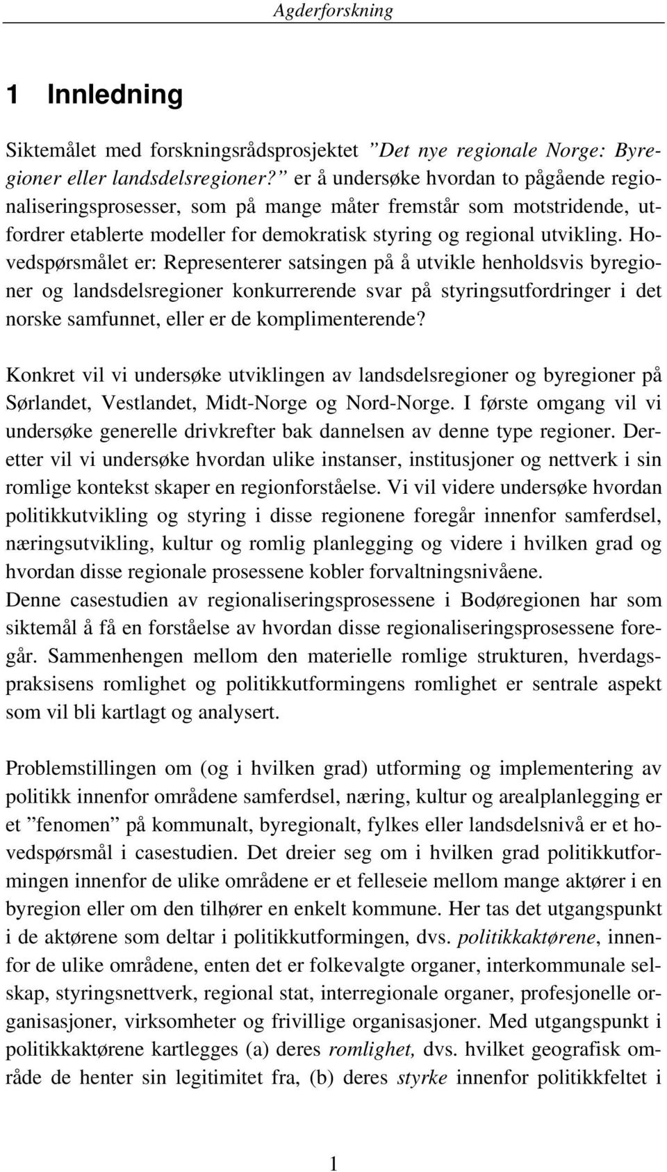 Hovedspørsmålet er: Representerer satsingen på å utvikle henholdsvis byregioner og landsdelsregioner konkurrerende svar på styringsutfordringer i det norske samfunnet, eller er de komplimenterende?