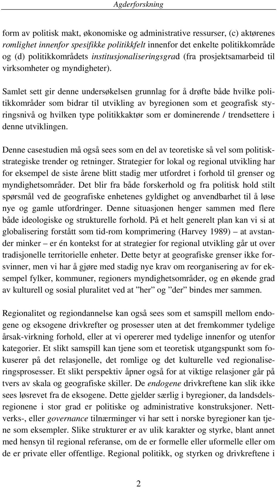 Samlet sett gir denne undersøkelsen grunnlag for å drøfte både hvilke politikkområder som bidrar til utvikling av byregionen som et geografisk styringsnivå og hvilken type politikkaktør som er