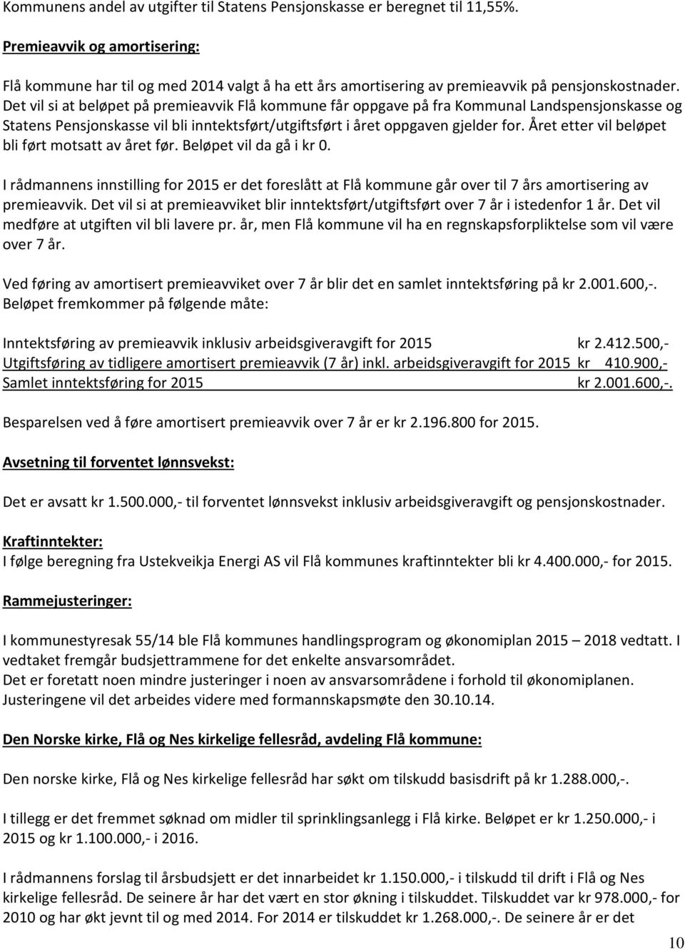 Det vil si at beløpet på premieavvik Flå kommune får oppgave på fra Kommunal Landspensjonskasse og Statens Pensjonskasse vil bli inntektsført/utgiftsført i året oppgaven gjelder for.