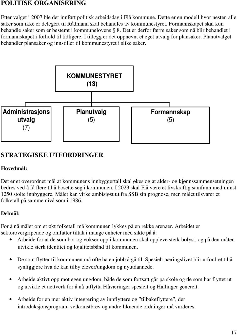 I tillegg er det oppnevnt et eget utvalg for plansaker. Planutvalget behandler plansaker og innstiller til kommunestyret i slike saker.