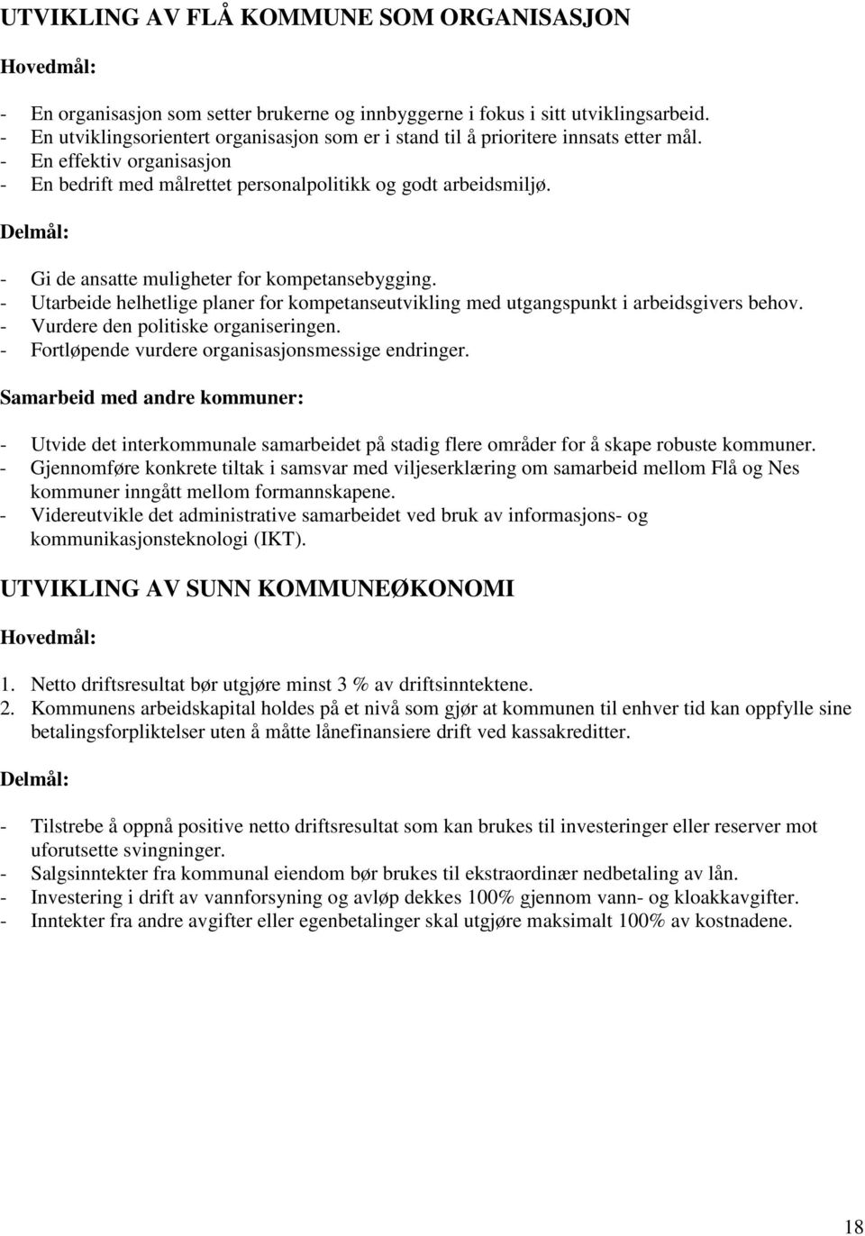 Delmål: - Gi de ansatte muligheter for kompetansebygging. - Utarbeide helhetlige planer for kompetanseutvikling med utgangspunkt i arbeidsgivers behov. - Vurdere den politiske organiseringen.