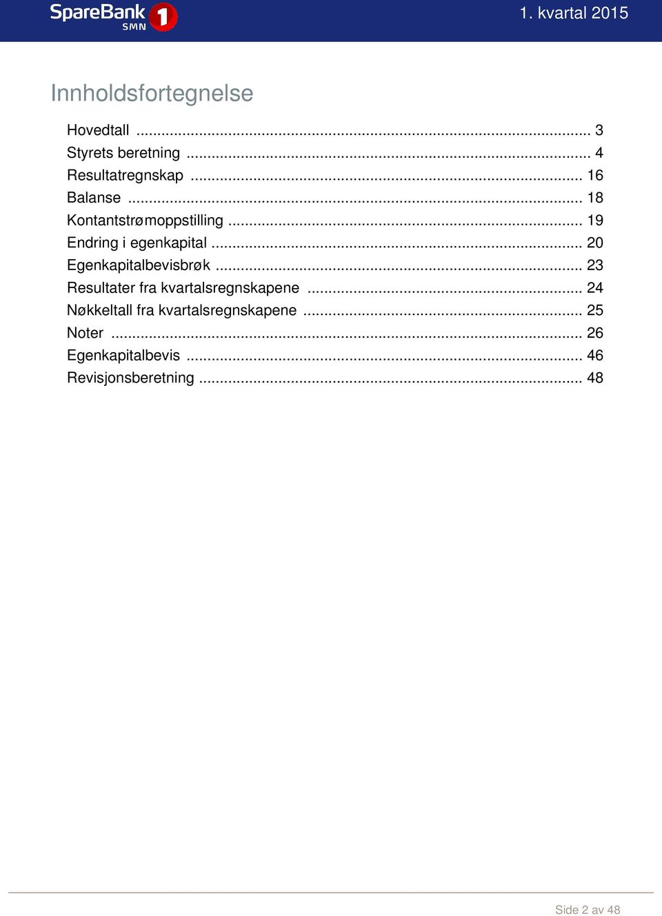 .. 20 Egenkapitalbevisbrøk... 23 Resultater fra kvartalsregnskapene.